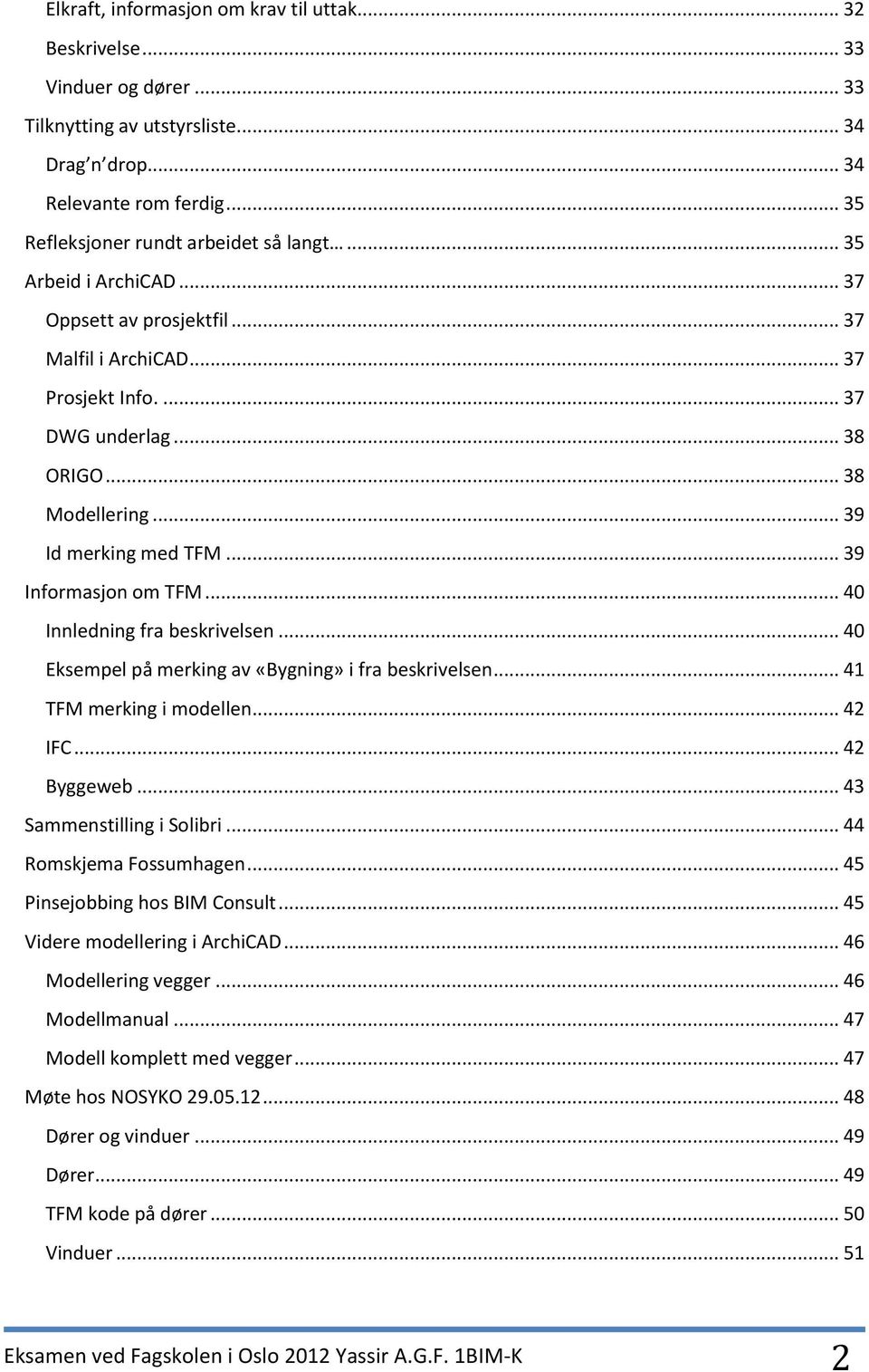 .. 40 Innledning fra beskrivelsen... 40 Eksempel på merking av «Bygning» i fra beskrivelsen... 41 TFM merking i modellen... 42 IFC... 42 Byggeweb... 43 Sammenstilling i Solibri.