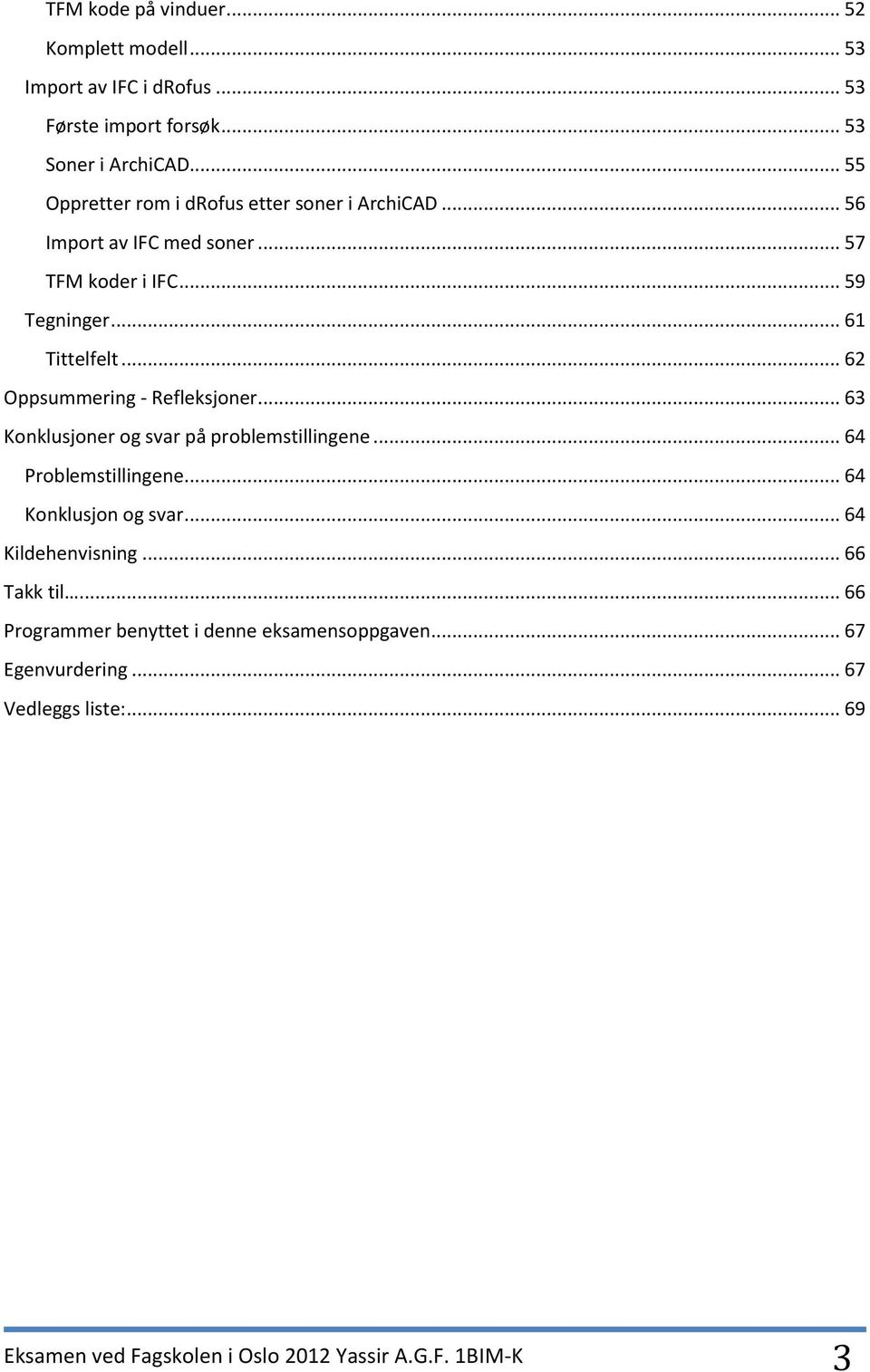 .. 62 Oppsummering - Refleksjoner... 63 Konklusjoner og svar på problemstillingene... 64 Problemstillingene... 64 Konklusjon og svar.