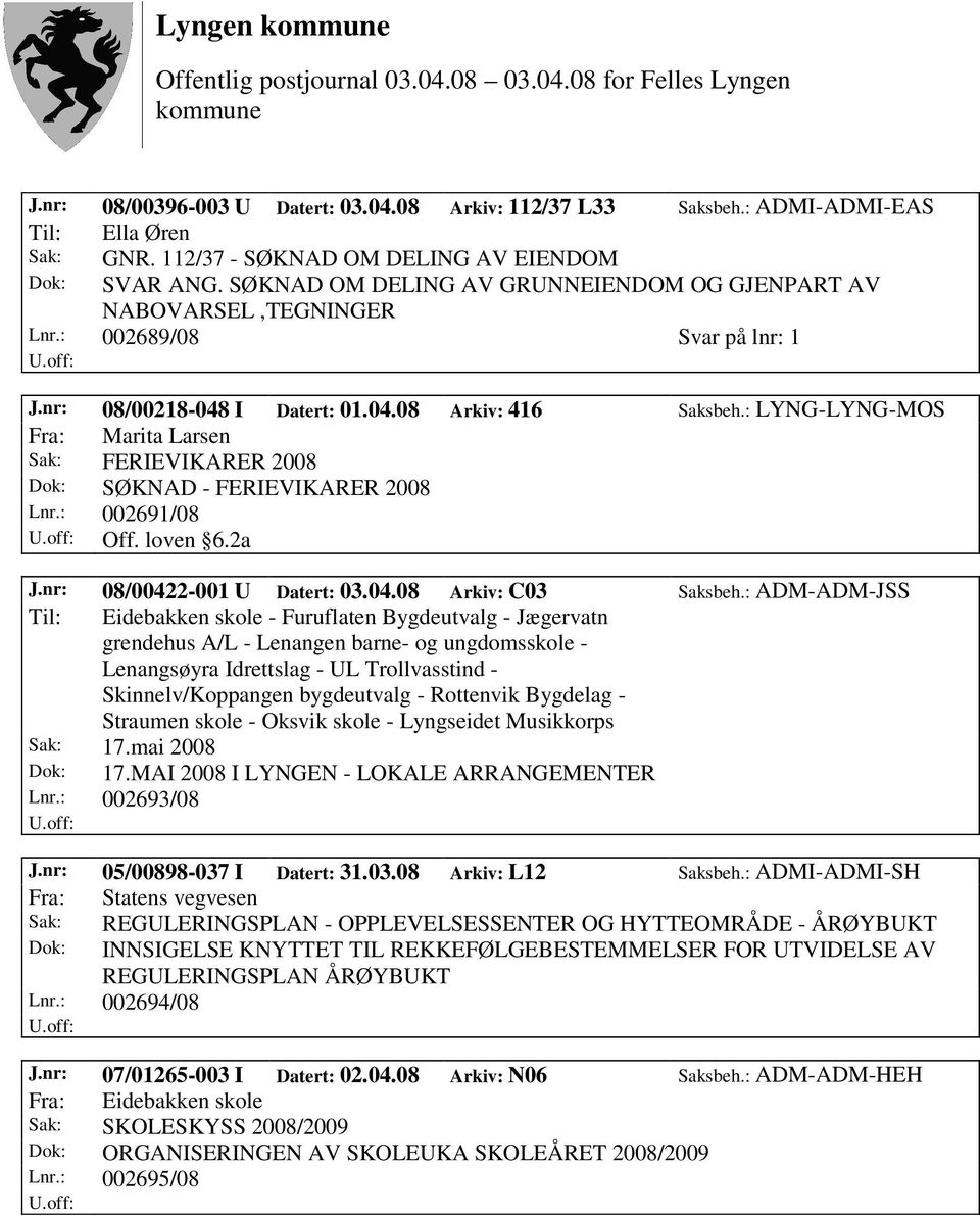 : LYNG-LYNG-MOS Fra: Marita Larsen Sak: FERIEVIKARER 2008 Dok: SØKNAD - FERIEVIKARER 2008 Lnr.: 002691/08 Off. loven 6.2a J.nr: 08/00422-001 U Datert: 03.04.08 Arkiv: C03 Saksbeh.