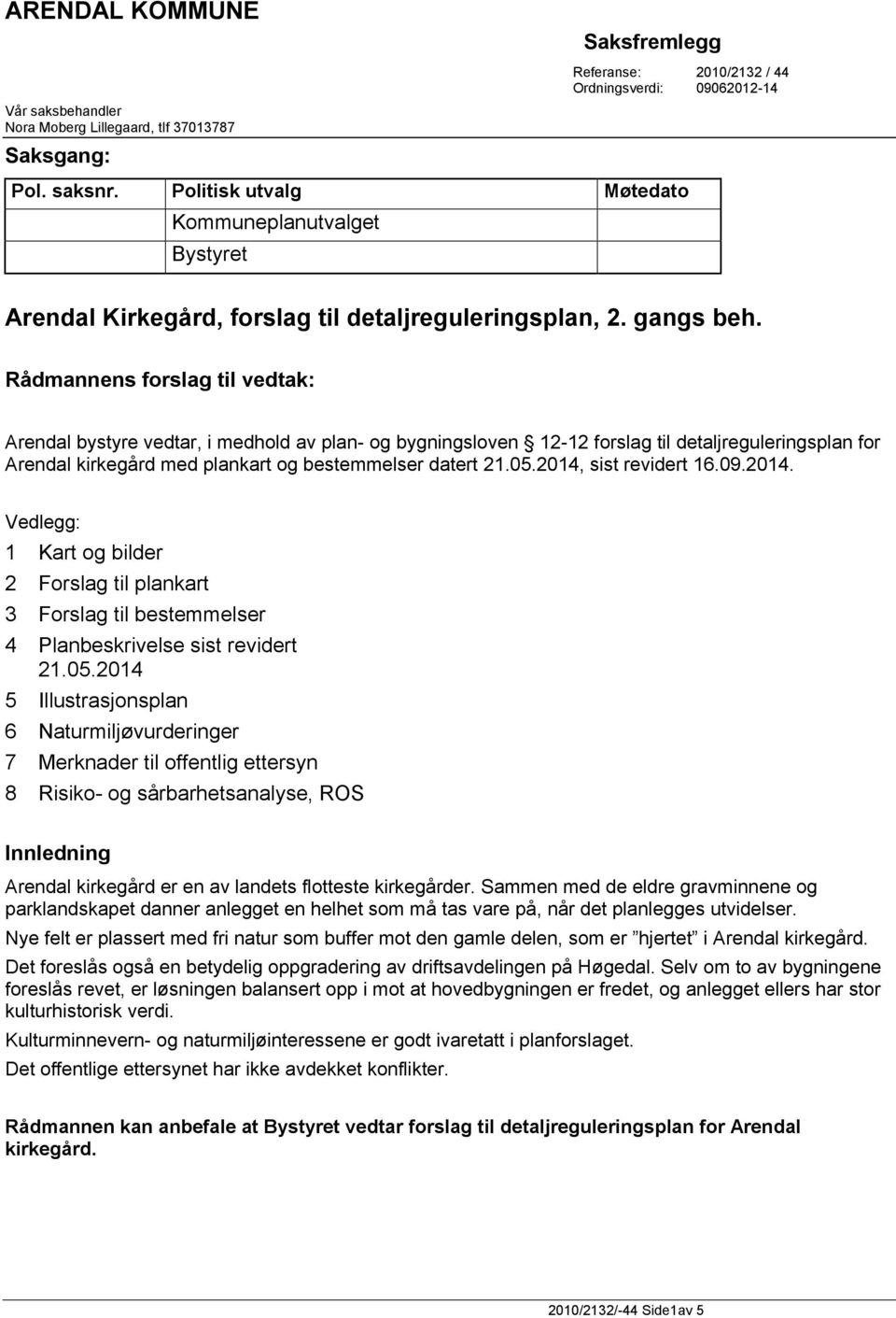 Rådmannens forslag til vedtak: Arendal bystyre vedtar, i medhold av plan- og bygningsloven 12-12 forslag til detaljreguleringsplan for Arendal kirkegård med plankart og bestemmelser datert 21.05.