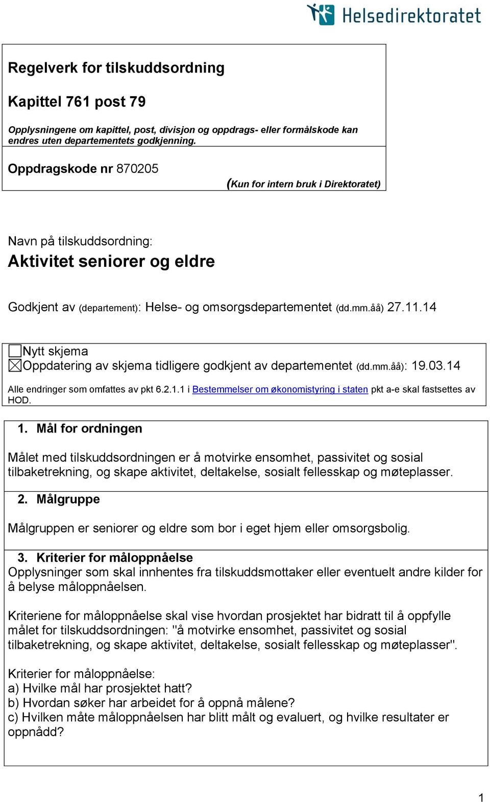 14 Nytt skjema Oppdatering av skjema tidligere godkjent av departementet (dd.mm.åå): 19.03.14 Alle endringer som omfattes av pkt 6.2.1.1 i Bestemmelser om økonomistyring i staten pkt a-e skal fastsettes av HOD.