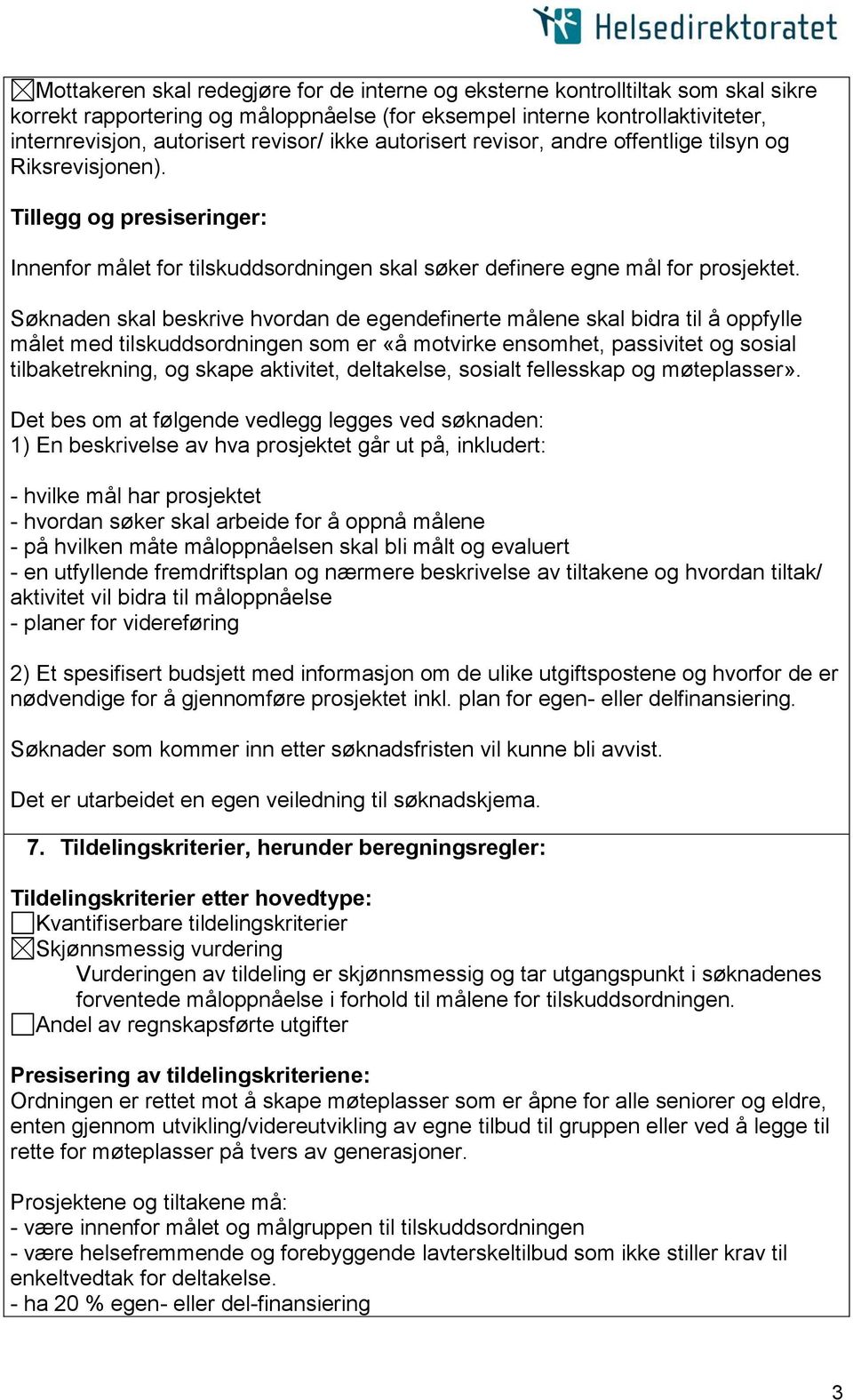 Søknaden skal beskrive hvordan de egendefinerte målene skal bidra til å oppfylle målet med tilskuddsordningen som er «å motvirke ensomhet, passivitet og sosial tilbaketrekning, og skape aktivitet,