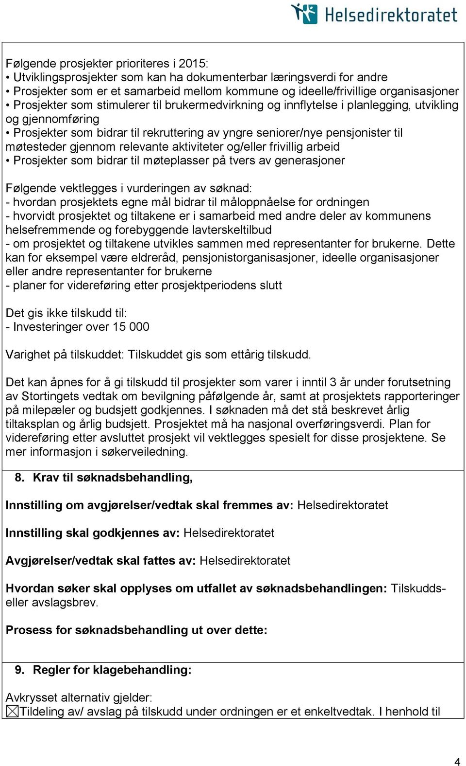 gjennom relevante aktiviteter og/eller frivillig arbeid Prosjekter som bidrar til møteplasser på tvers av generasjoner Følgende vektlegges i vurderingen av søknad: - hvordan prosjektets egne mål