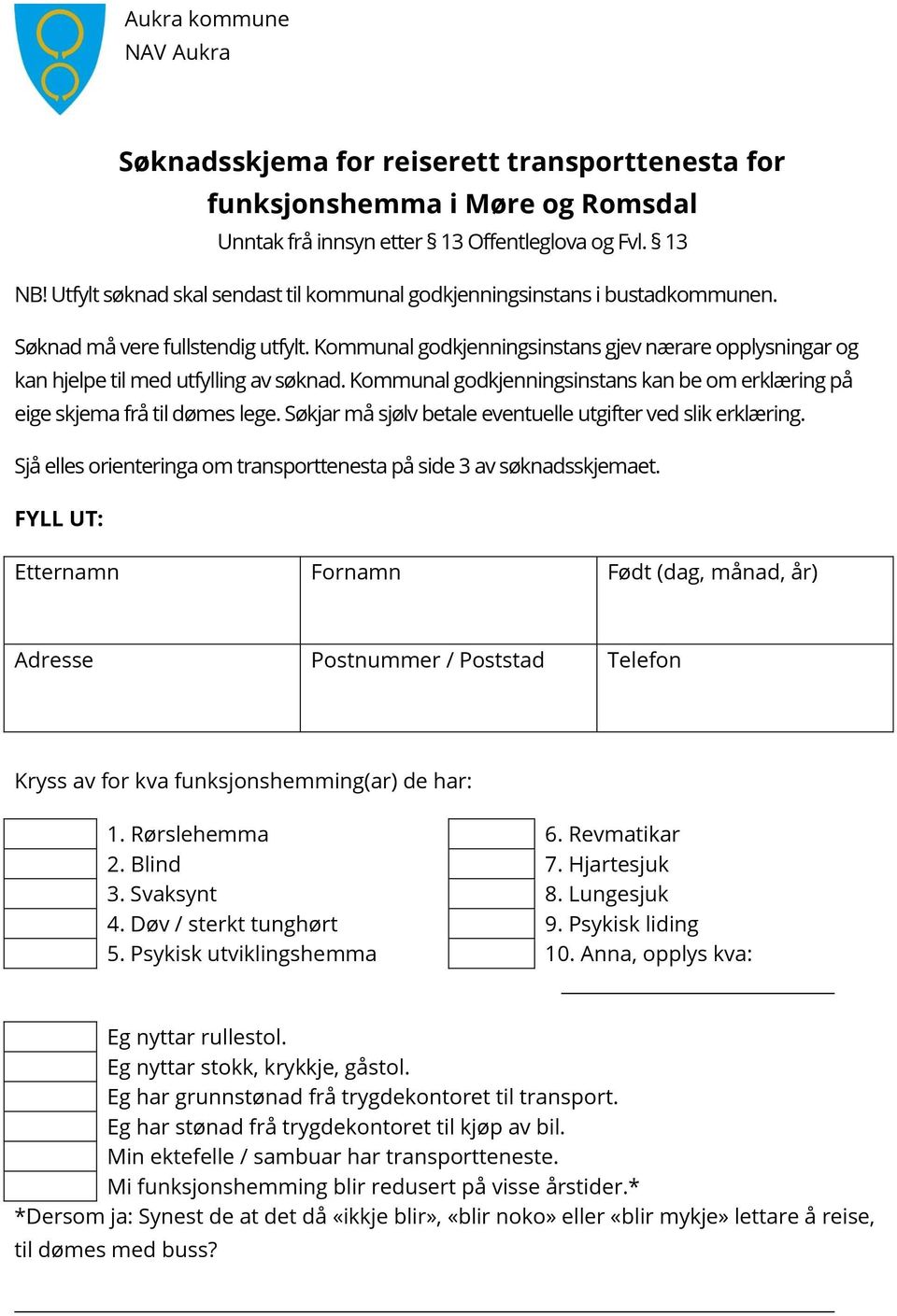 Kommunal godkjenningsinstans gjev nærare opplysningar og kan hjelpe til med utfylling av søknad. Kommunal godkjenningsinstans kan be om erklæring på eige skjema frå til dømes lege.