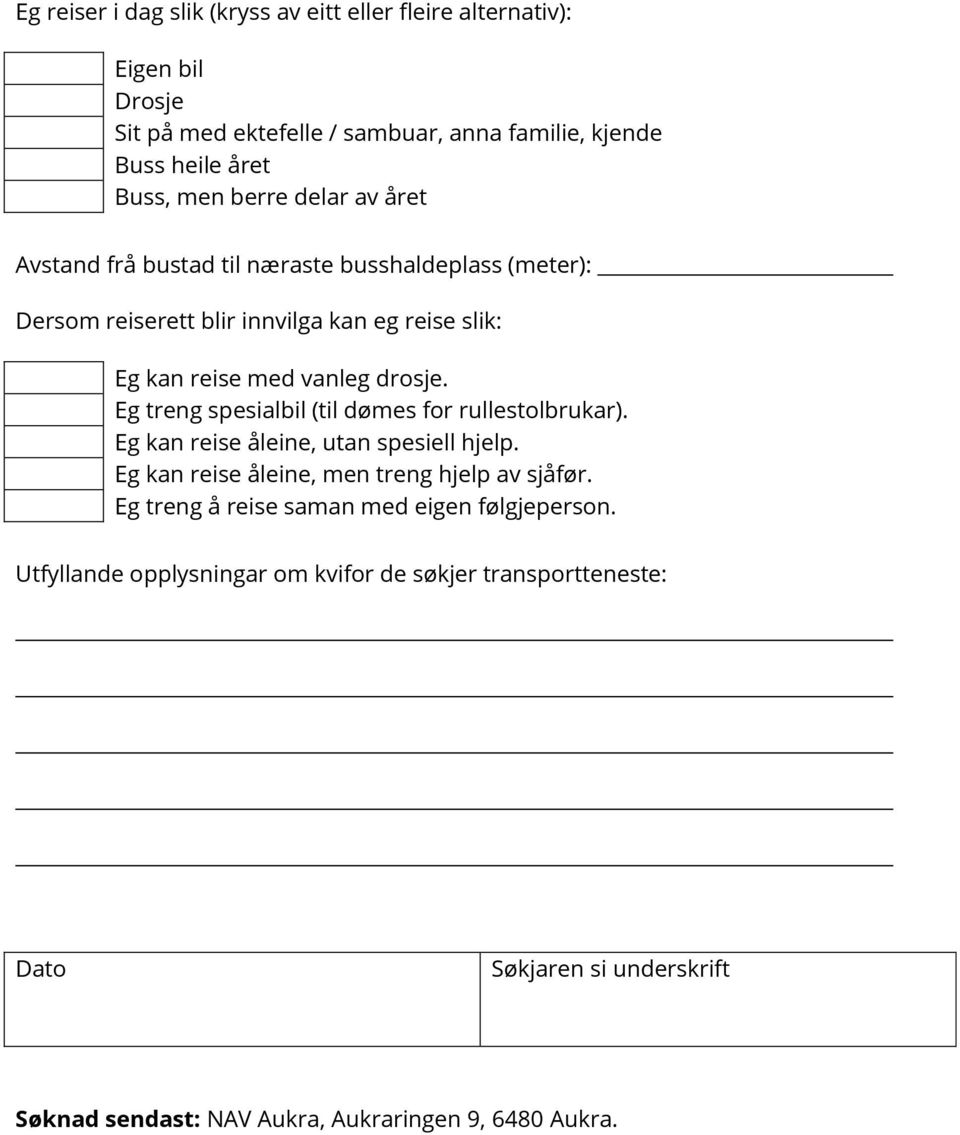 Eg treng spesialbil (til dømes for rullestolbrukar). Eg kan reise åleine, utan spesiell hjelp. Eg kan reise åleine, men treng hjelp av sjåfør.