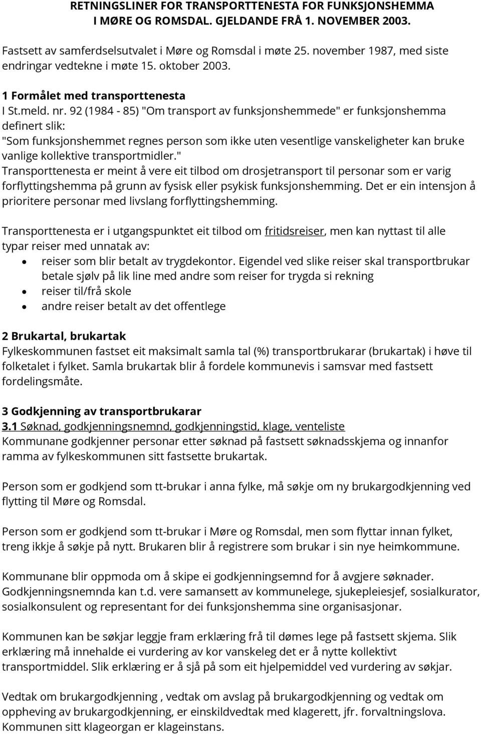 92 (1984-85) "Om transport av funksjonshemmede" er funksjonshemma definert slik: "Som funksjonshemmet regnes person som ikke uten vesentlige vanskeligheter kan bruke vanlige kollektive