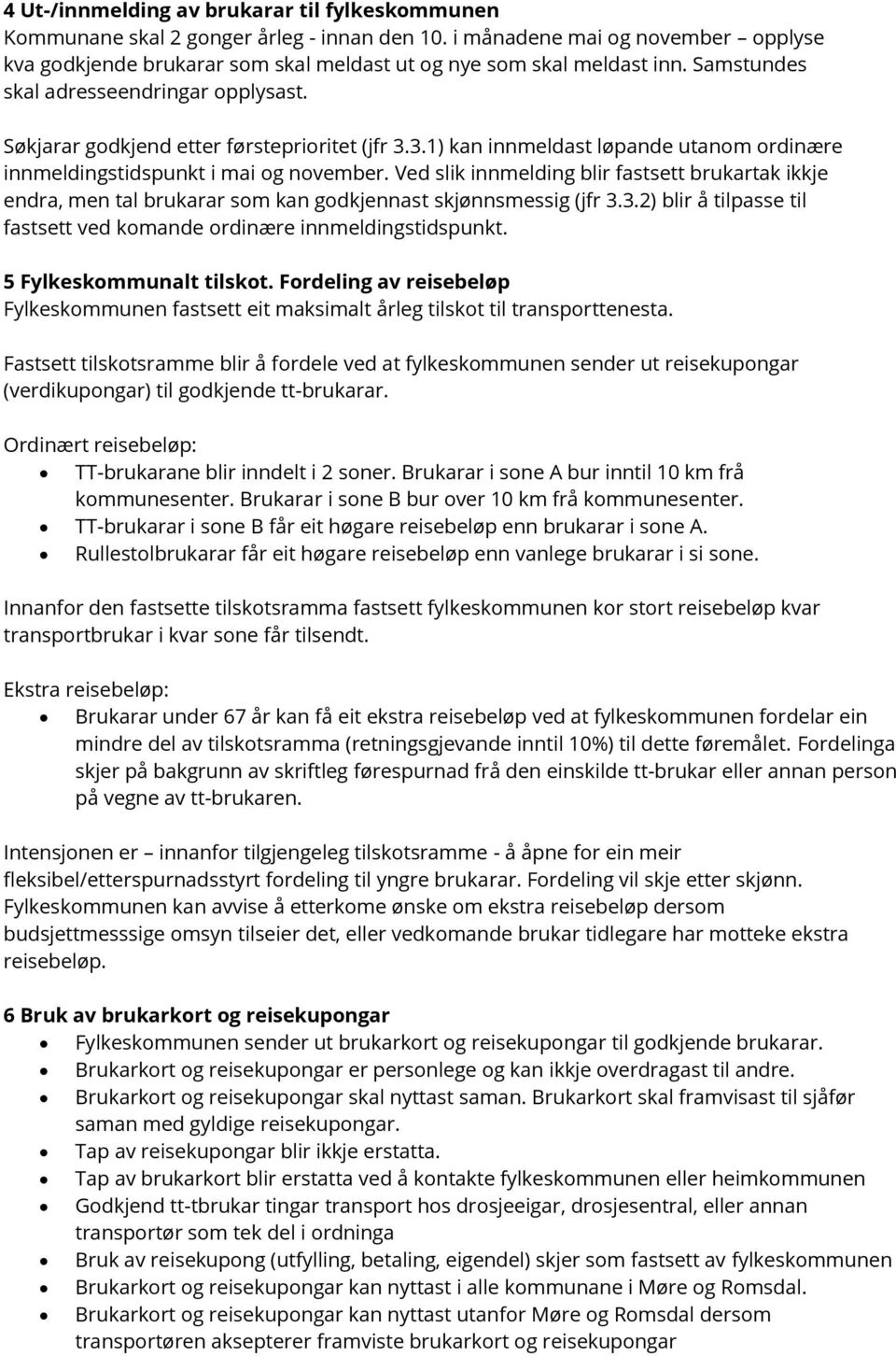 Ved slik innmelding blir fastsett brukartak ikkje endra, men tal brukarar som kan godkjennast skjønnsmessig (jfr 3.3.2) blir å tilpasse til fastsett ved komande ordinære innmeldingstidspunkt.