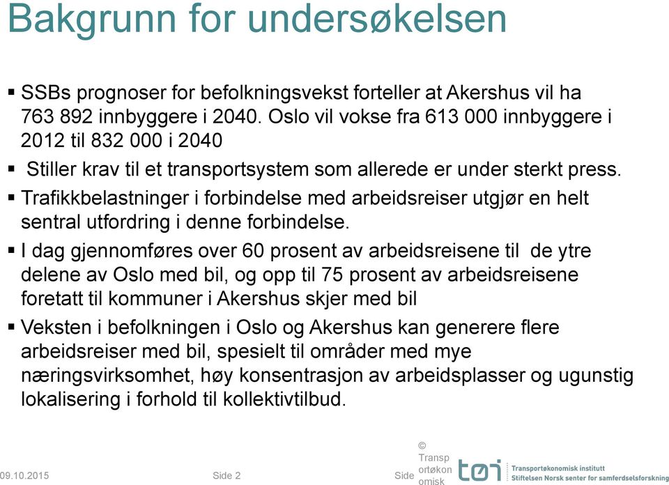 Trafikkbelastninger i forbindelse med arbeidsreiser utgjør en helt sentral utfordring i denne forbindelse.