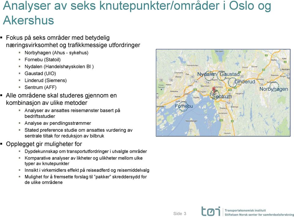 Analyse av pendlingsstrømmer Stated preference studie om ansattes vurdering av sentrale tiltak for reduksjon av bilbruk Opplegget gir muligheter for Dypdekunnskap om transportutfordringer i utvalgte