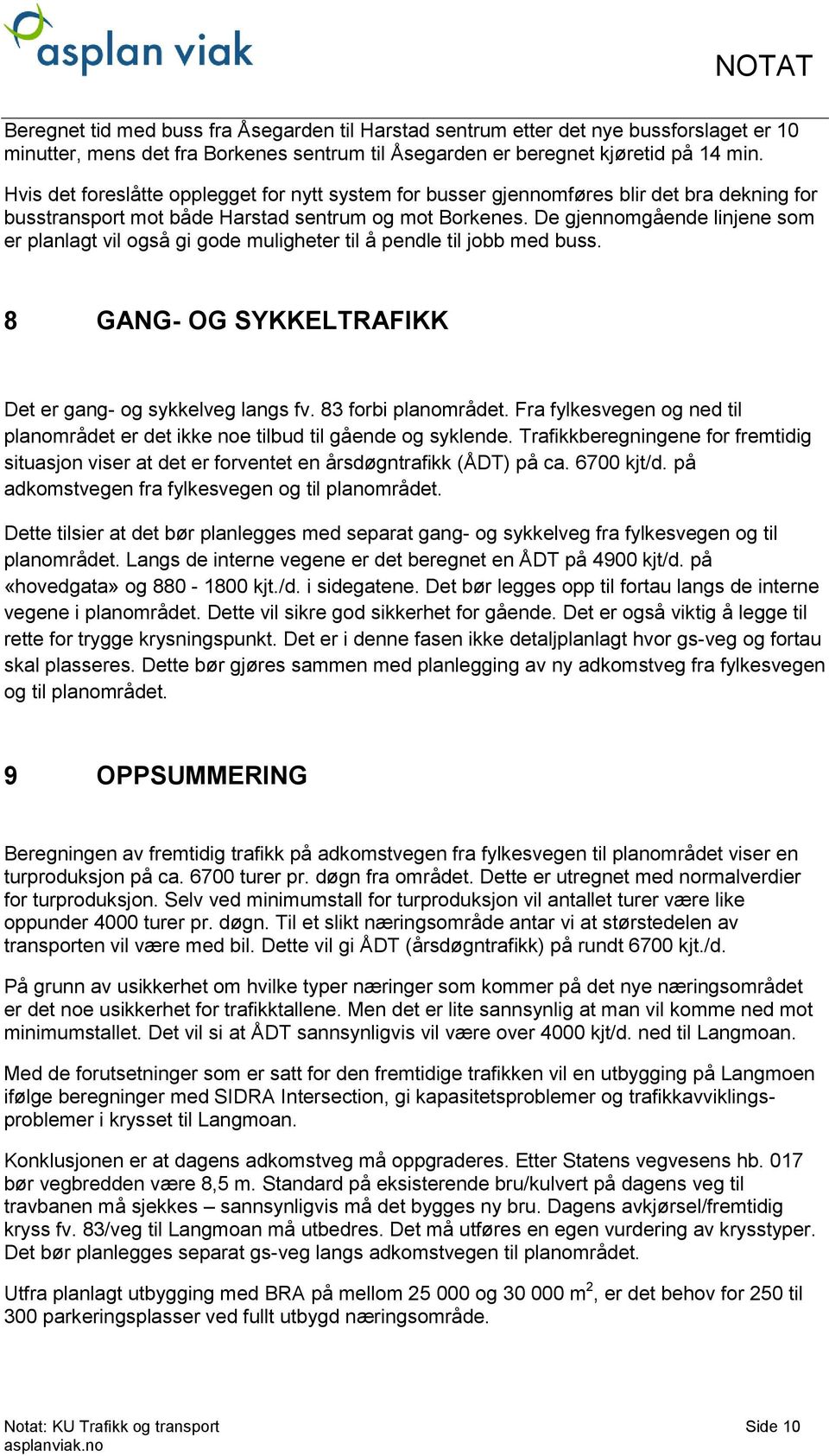 De gjennomgående linjene som er planlagt vil også gi gode muligheter til å pendle til jobb med buss. 8 GANG- OG SYKKELTRAFIKK Det er gang- og sykkelveg langs fv. 83 forbi planområdet.