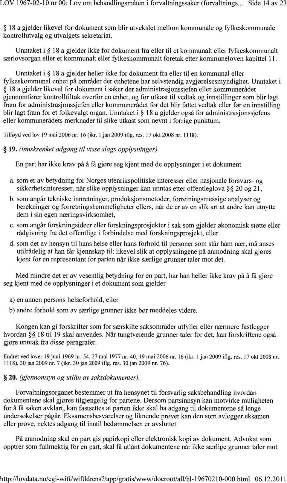 Unntaket i 18 a gjelder ikke for dokument fra eller til et kommunalt eller fylkeskommunalt særlovsorgan eller et kommunalt eller fylkeskommunalt foretak etter kommuneloven kapittel 11.