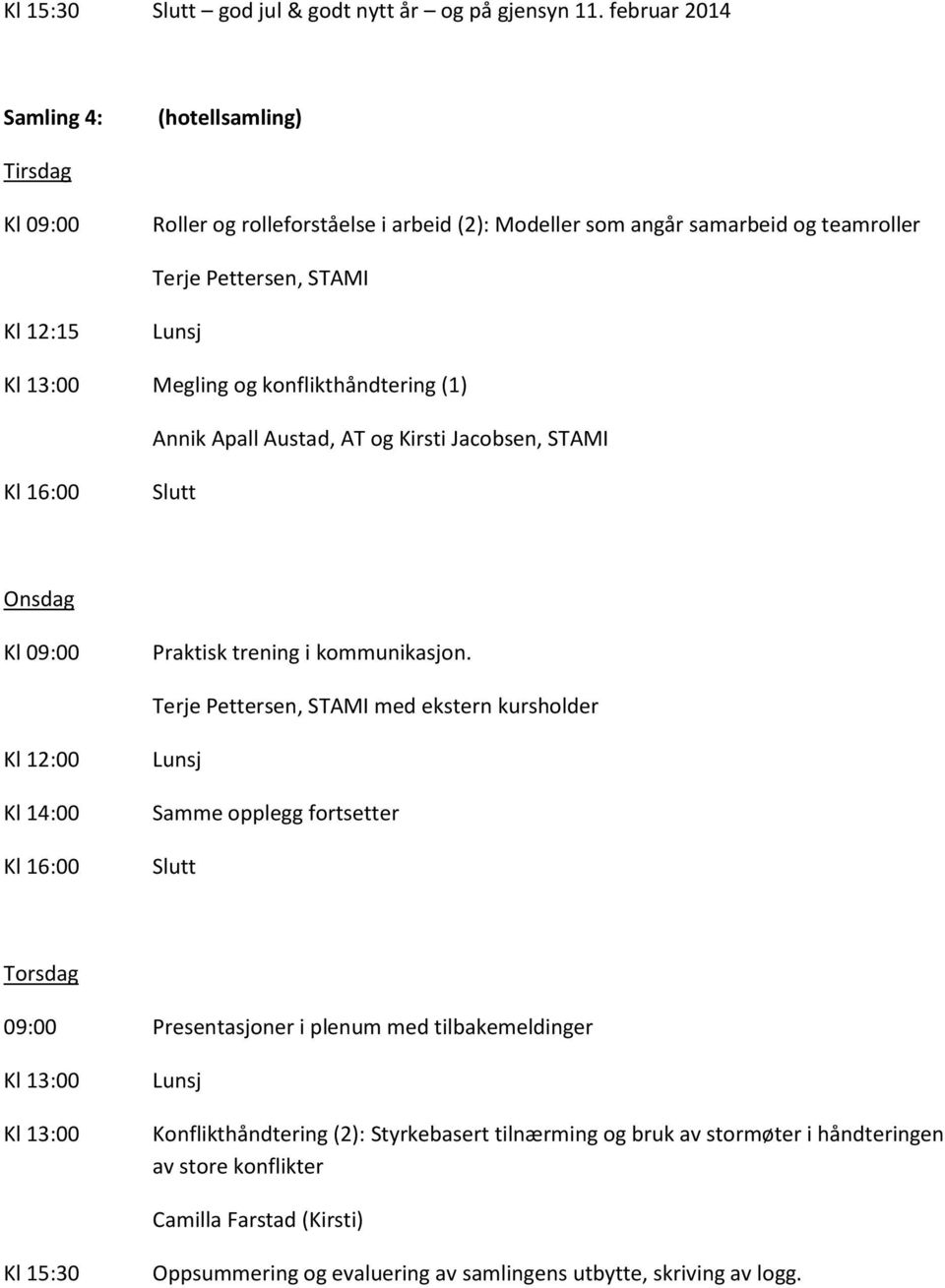 Megling og konflikthåndtering (1) Annik Apall Austad, AT og Kirsti Jacobsen, STAMI Praktisk trening i kommunikasjon.