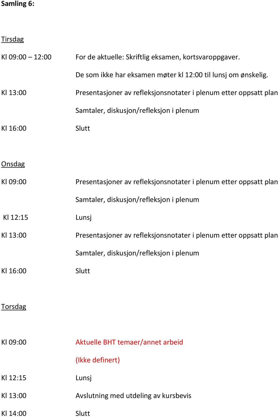 refleksjonsnotater i plenum etter oppsatt plan Samtaler, diskusjon/refleksjon i plenum Presentasjoner av refleksjonsnotater i plenum