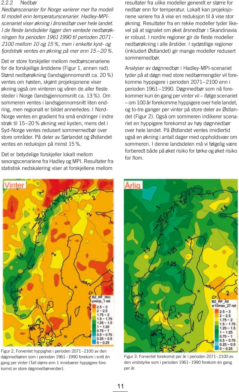 Det er store forskjeller mellom nedbørscenariene for de forskjellige årstidene (Figur 1, annen rad). Størst nedbørøkning (landsgjennomsnitt ca.