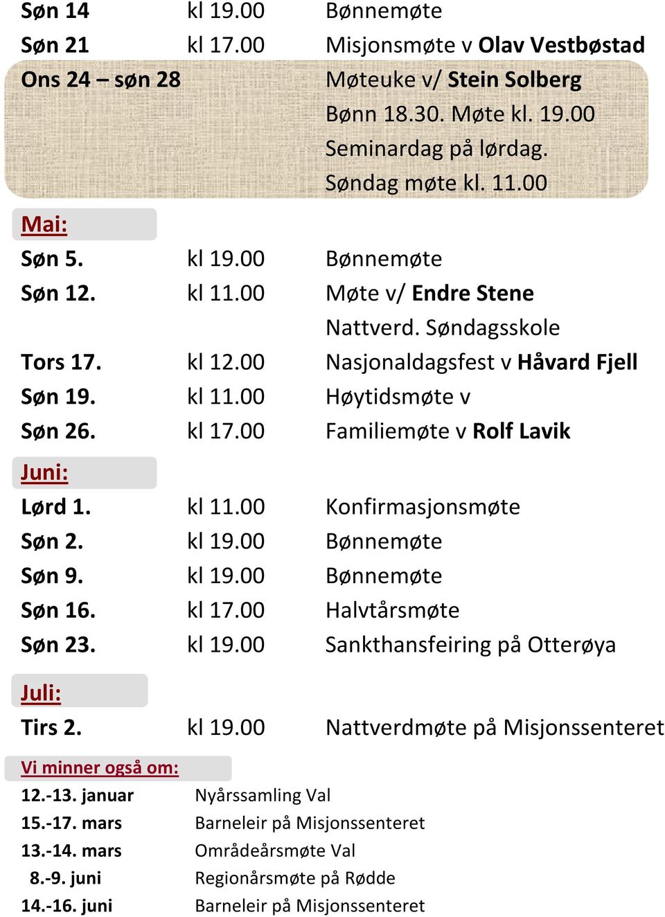 kl 19.00 Bønnemøte Søn 9. kl 19.00 Bønnemøte Søn 16. kl 17.00 Halvtårsmøte Søn 23. kl 19.00 Sankthansfeiring på Otterøya Juli: Tirs 2. kl 19.00 Nattverdmøte på Misjonssenteret Vi minner også om: 12.