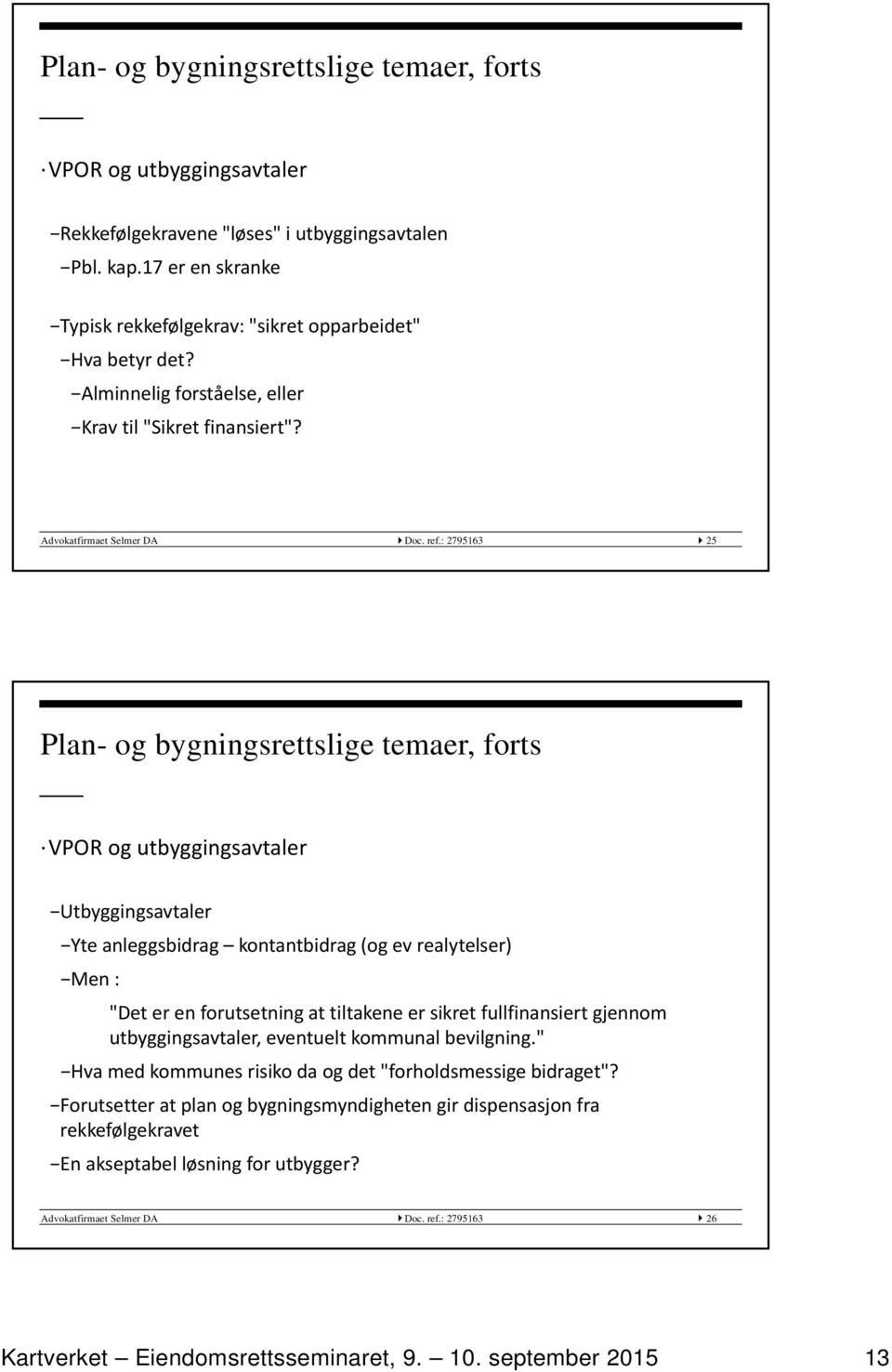 : 2795163 25 Plan- og bygningsrettslige temaer, forts VPOR og utbyggingsavtaler Utbyggingsavtaler Yte anleggsbidrag kontantbidrag (og ev realytelser) Men : "Det er en forutsetning at tiltakene er