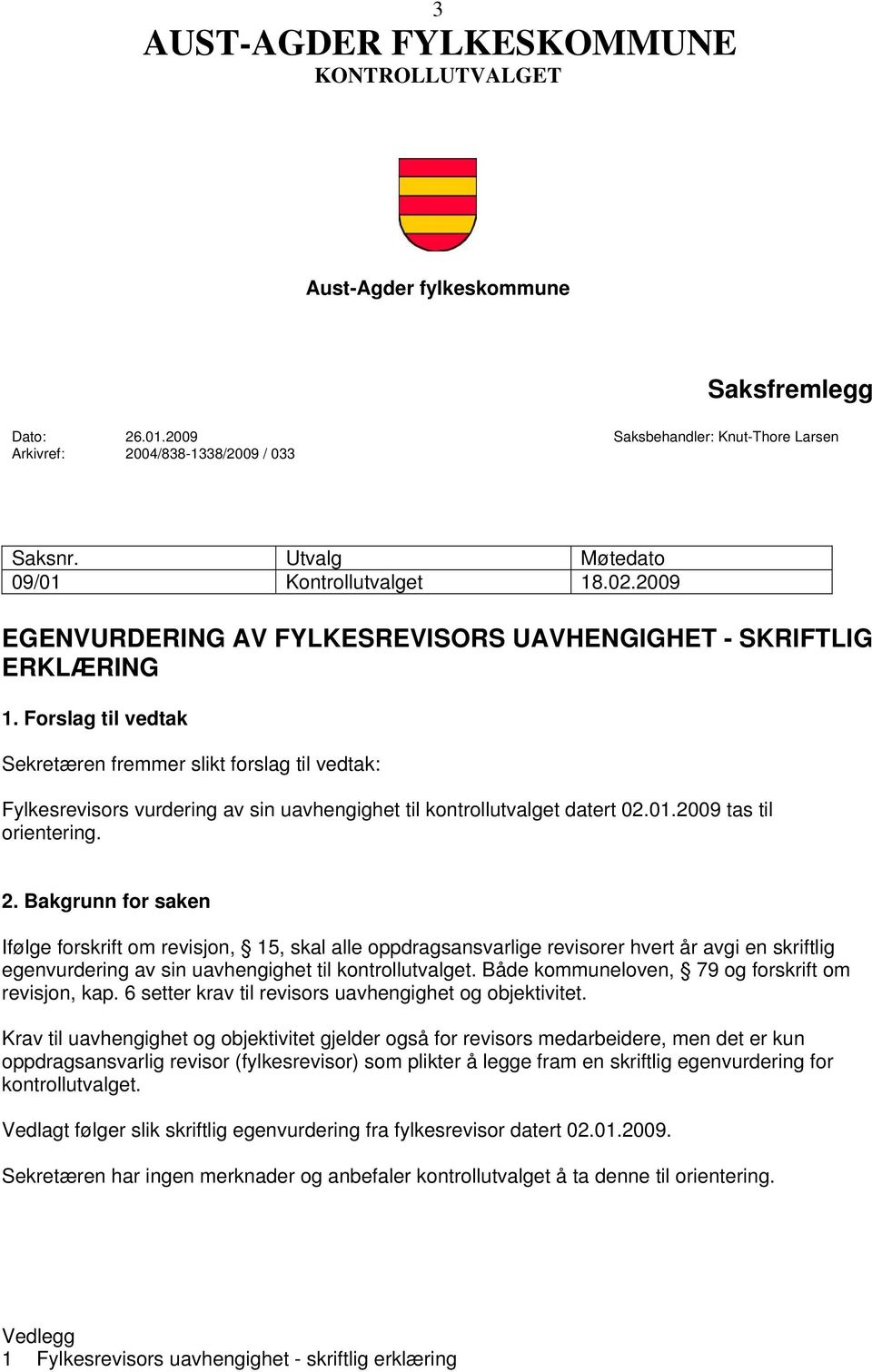 Forslag til vedtak Sekretæren fremmer slikt forslag til vedtak: Fylkesrevisors vurdering av sin uavhengighet til kontrollutvalget datert 02.01.2009 tas til orientering. 2.