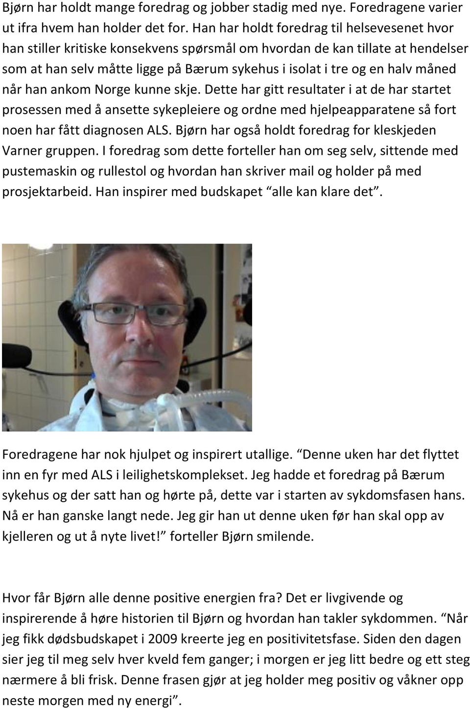 måned når han ankom Norge kunne skje. Dette har gitt resultater i at de har startet prosessen med å ansette sykepleiere og ordne med hjelpeapparatene så fort noen har fått diagnosen ALS.