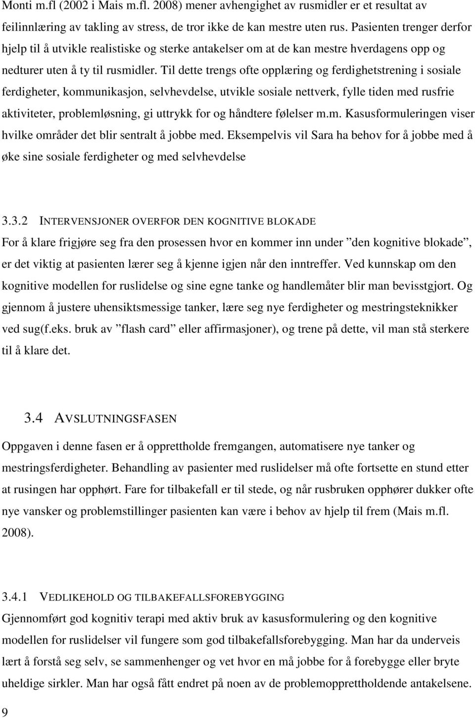 Til dette trengs ofte opplæring og ferdighetstrening i sosiale ferdigheter, kommunikasjon, selvhevdelse, utvikle sosiale nettverk, fylle tiden med rusfrie aktiviteter, problemløsning, gi uttrykk for