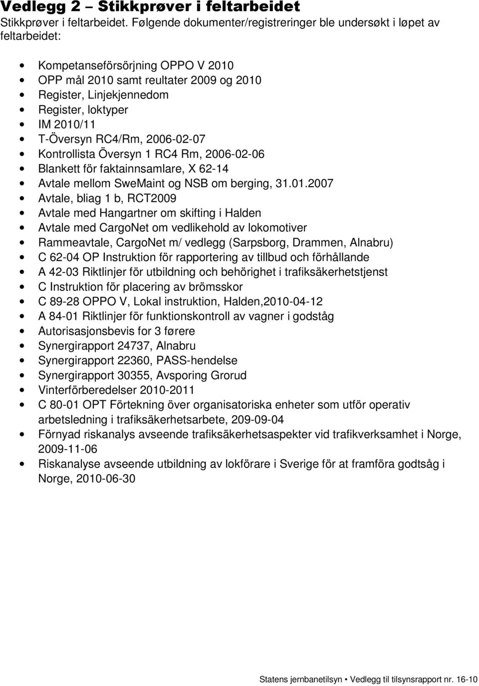 2010/11 T-Översyn RC4/Rm, 2006-02-07 Kontrollista Översyn 1 RC4 Rm, 2006-02-06 Blankett för faktainnsamlare, X 62-14 Avtale mellom SweMaint og NSB om berging, 31.01.2007 Avtale, bliag 1 b, RCT2009