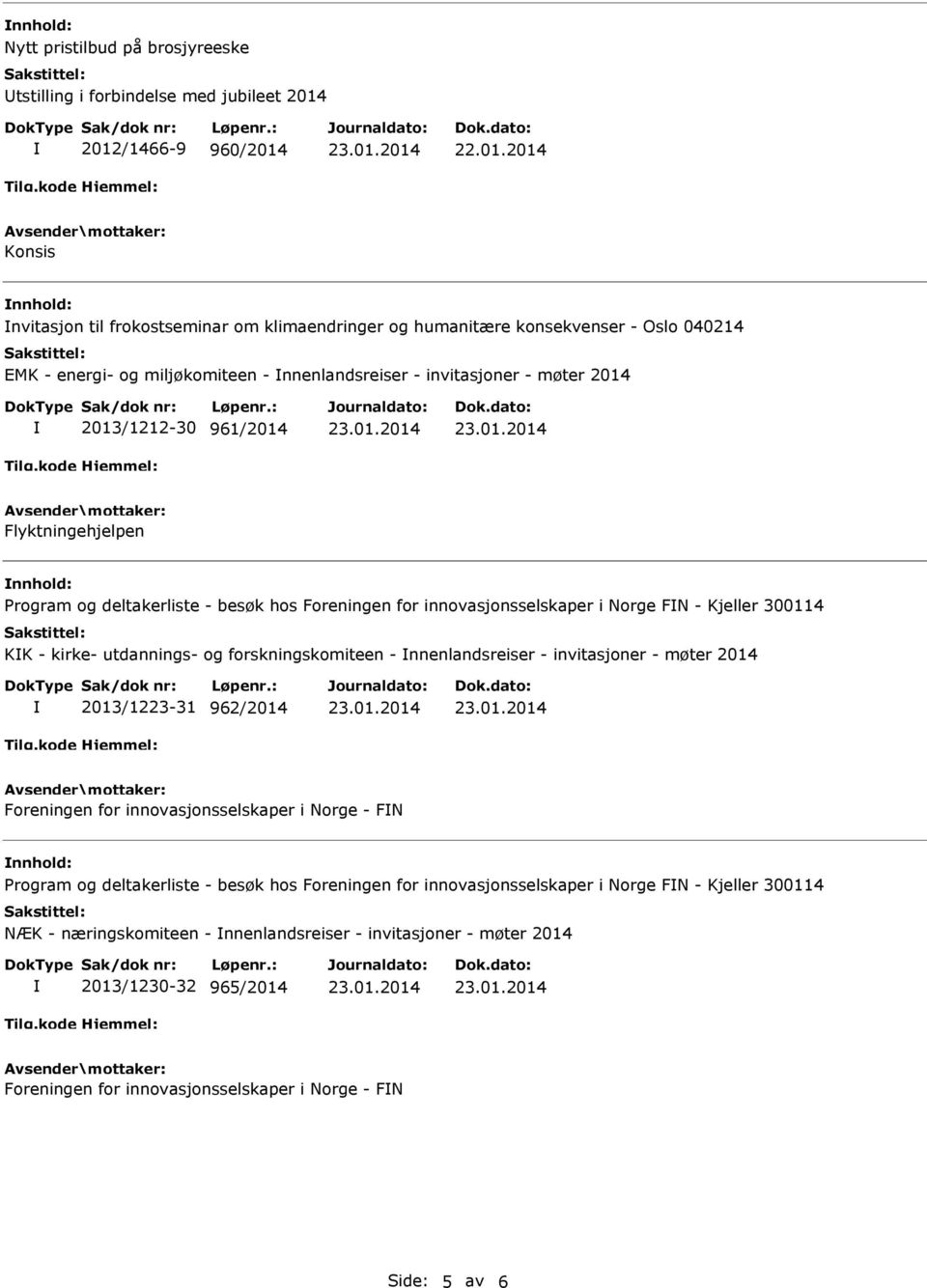 Kjeller 300114 KK - kirke- utdannings- og forskningskomiteen - nnenlandsreiser - invitasjoner - møter 2014 2013/1223-31 962/2014 Foreningen for innovasjonsselskaper i Norge - FN Program og