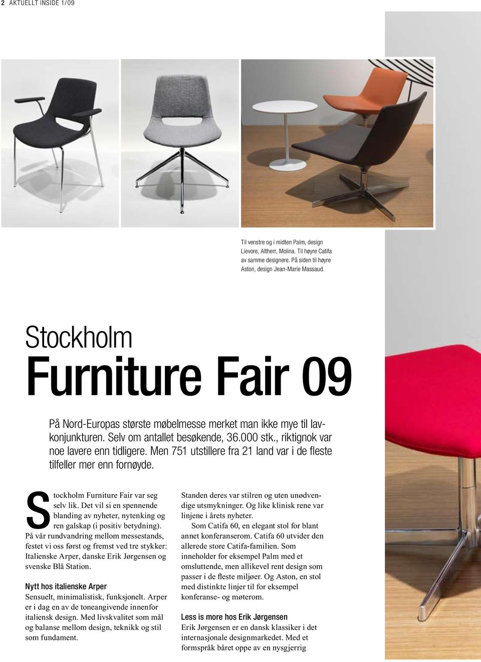 Men 751 utstillere fra 21 land var i de fleste tilfeller mer enn fornøyde. Stockholm Furniture Fair var seg selv lik.