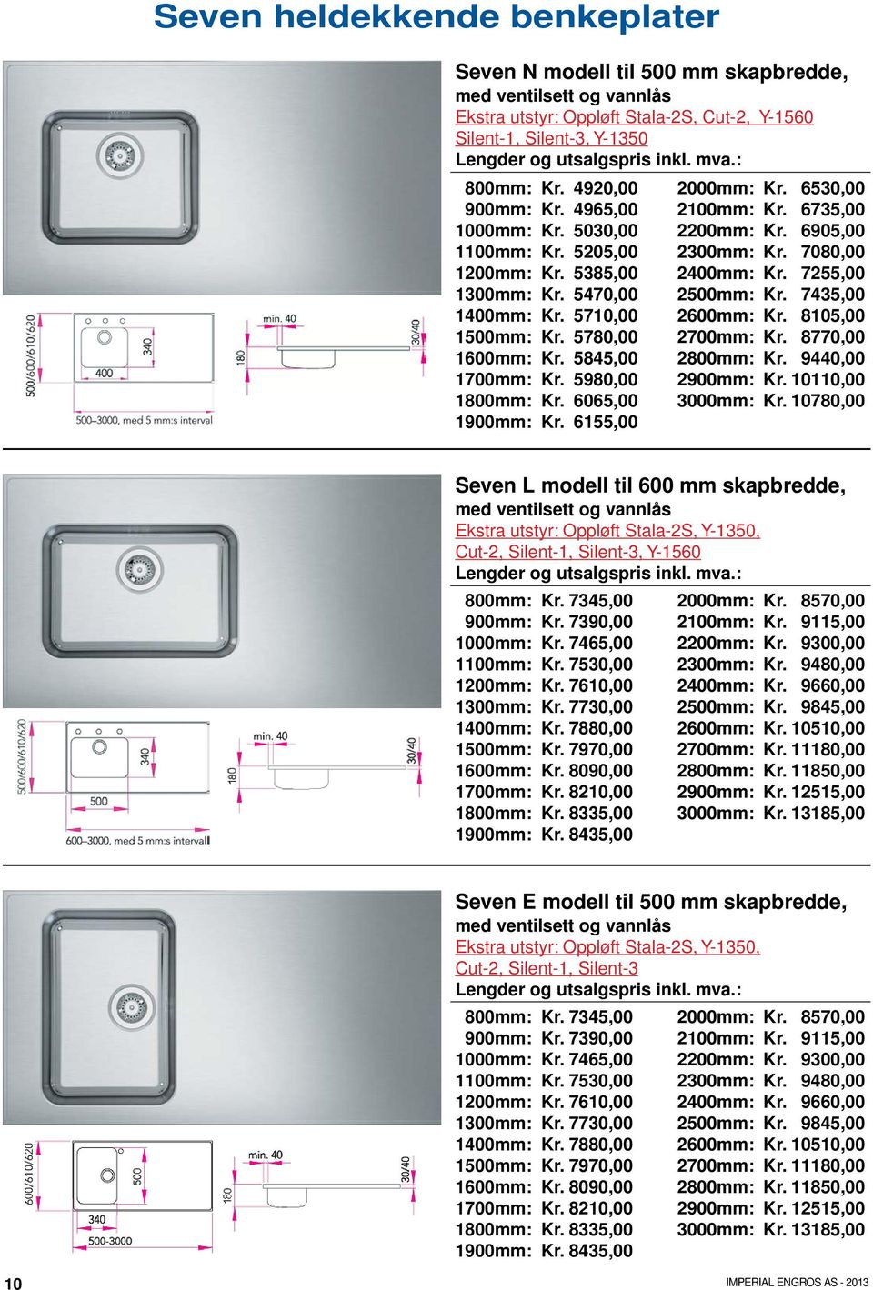 5980,00 1800mm: Kr. 6065,00 1900mm: Kr. 6155,00 2000mm: Kr. 6530,00 2100mm: Kr. 6735,00 2200mm: Kr. 6905,00 2300mm: Kr. 7080,00 2400mm: Kr. 7255,00 2500mm: Kr. 7435,00 2600mm: Kr. 8105,00 2700mm: Kr.