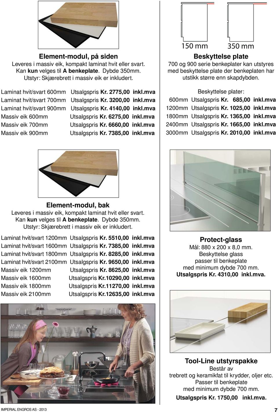 6660,00 inkl.mva Massiv eik 900mm Kr. 7385,00 inkl.mva Beskyttelse plate 700 og 900 serie benkeplater kan utstyres med beskyttelse plate der benkeplaten har utstikk større enn skapdybden.