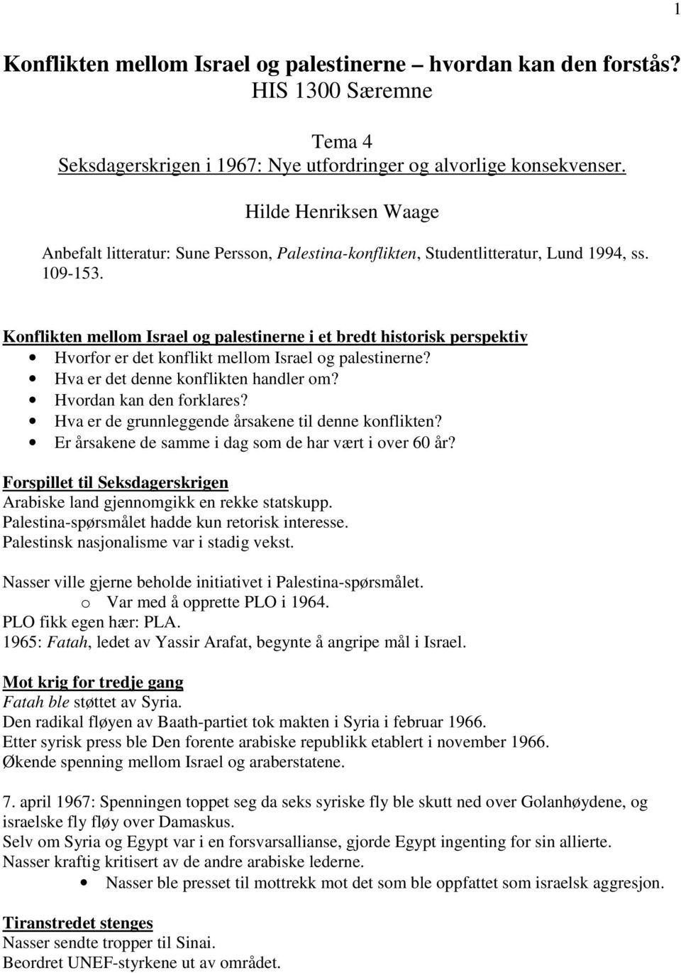 Konflikten mellom Israel og palestinerne i et bredt historisk perspektiv Hvorfor er det konflikt mellom Israel og palestinerne? Hva er det denne konflikten handler om? Hvordan kan den forklares?