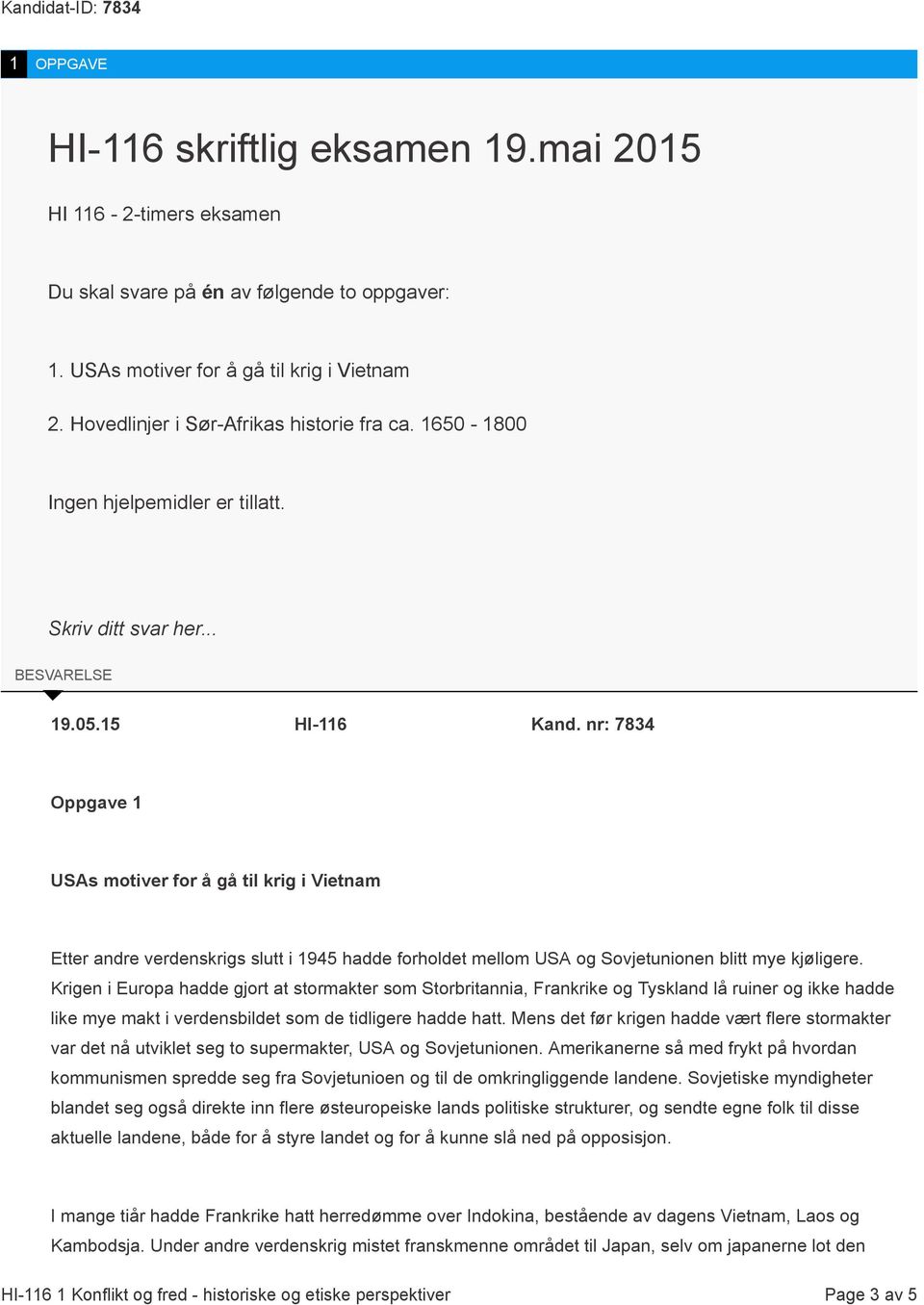 nr: 7834 Oppgave 1 USAs motiver for å gå til krig i Vietnam Etter andre verdenskrigs slutt i 1945 hadde forholdet mellom USA og Sovjetunionen blitt mye kjøligere.