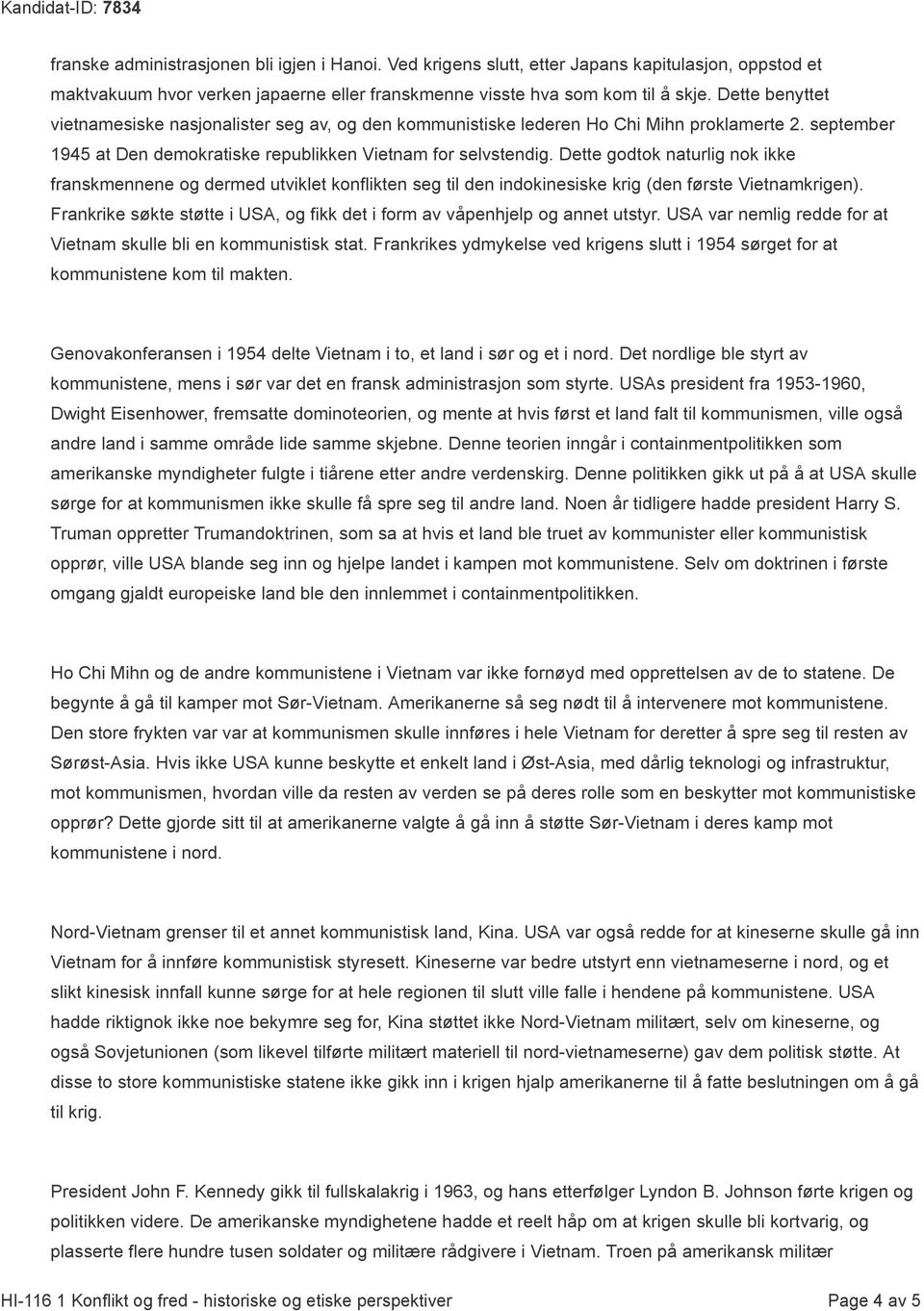 Dette godtok naturlig nok ikke franskmennene og dermed utviklet konflikten seg til den indokinesiske krig (den første Vietnamkrigen).