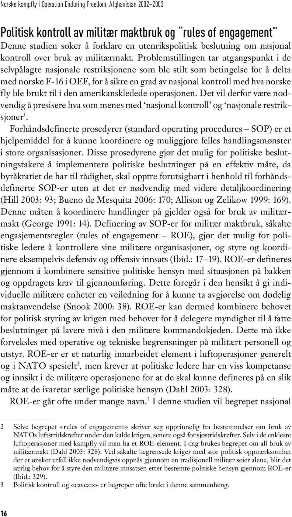 Problemstillingen tar utgangspunkt i de selvpålagte nasjonale restriksjonene som ble stilt som betingelse for å delta med norske F-16 i OEF, for å sikre en grad av nasjonal kontroll med hva norske