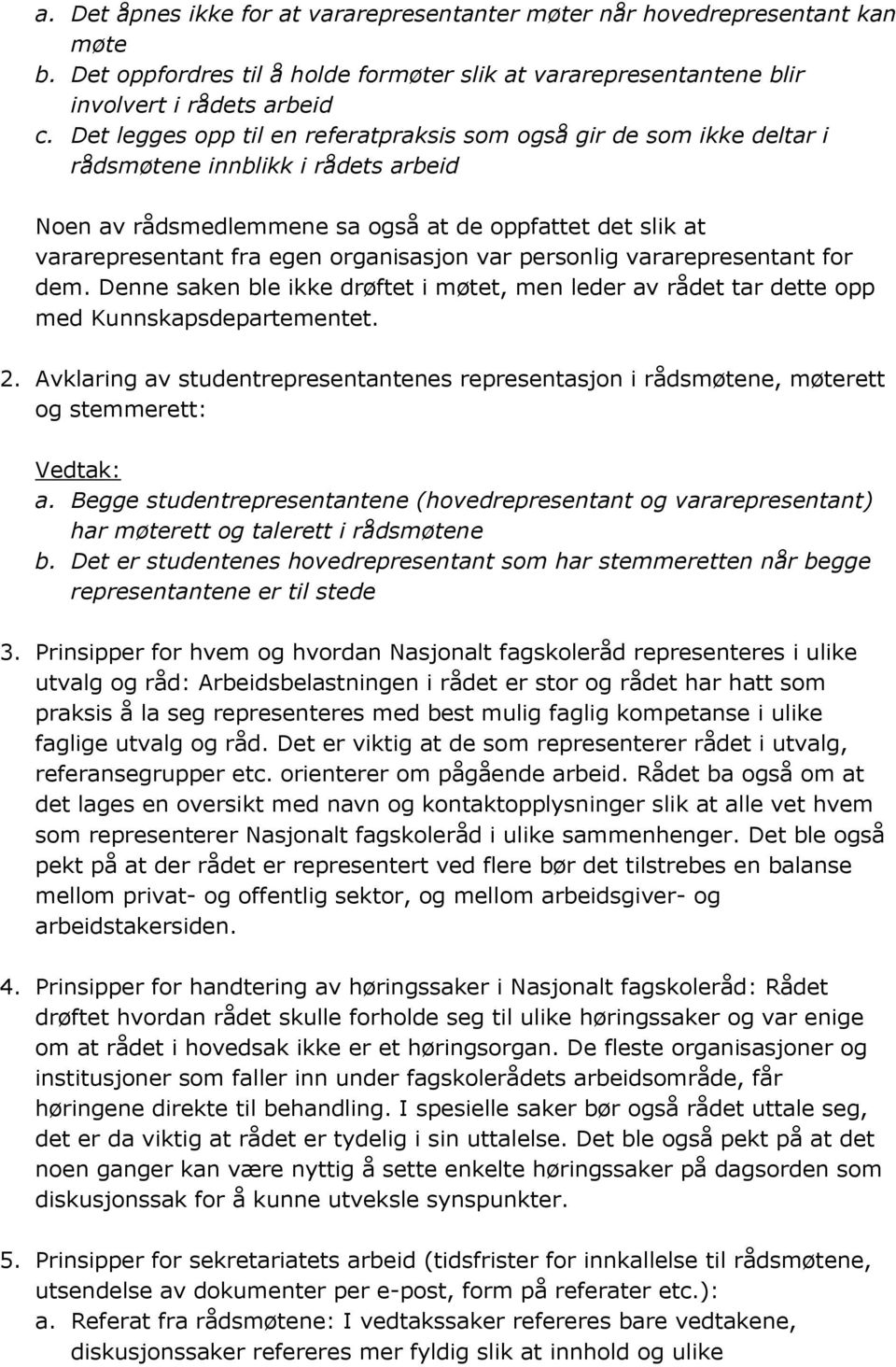 organisasjon var personlig vararepresentant for dem. Denne saken ble ikke drøftet i møtet, men leder av rådet tar dette opp med Kunnskapsdepartementet. 2.