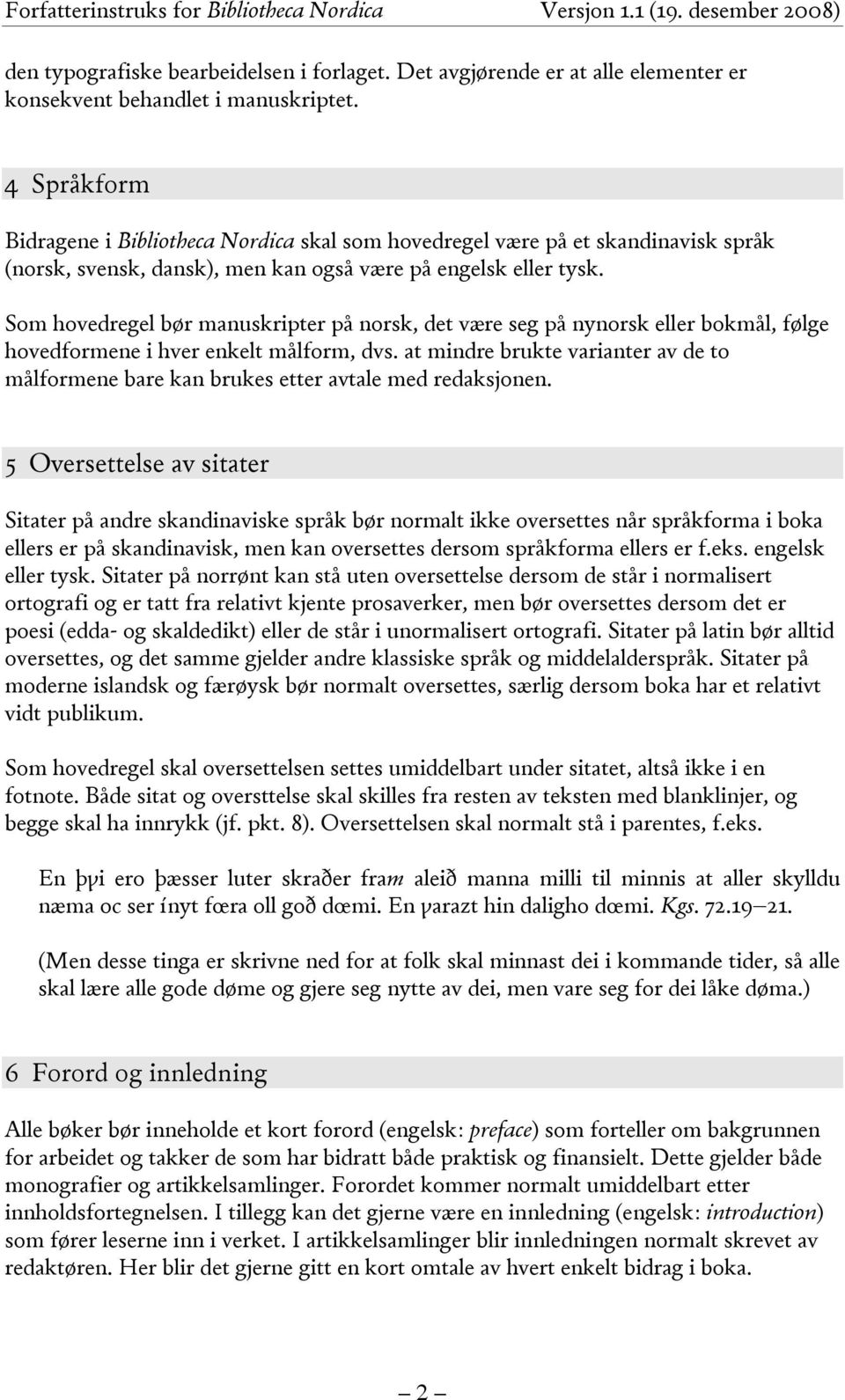 Som hovedregel bør manuskripter på norsk, det være seg på nynorsk eller bokmål, følge hovedformene i hver enkelt målform, dvs.