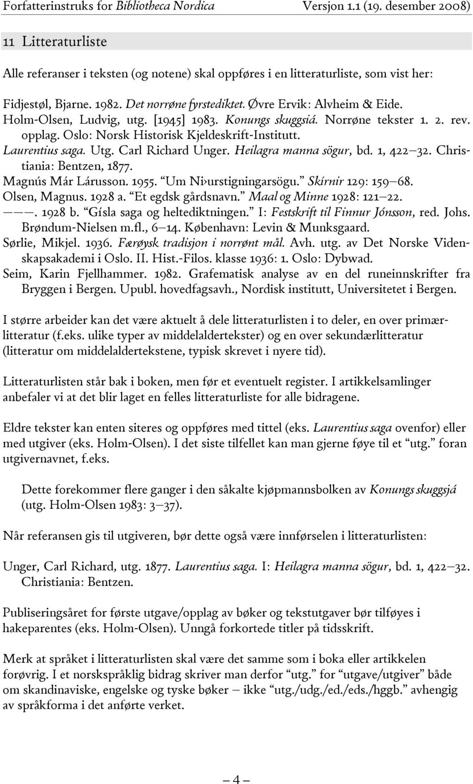 Heilagra manna sögur, bd. 1, 422 32. Christiania: Bentzen, 1877. Magnús Már Lárusson. 1955. Um Ni urstigningarsögu. Skírnir 129: 159 68. Olsen, Magnus. 1928 a. Et egdsk gårdsnavn.