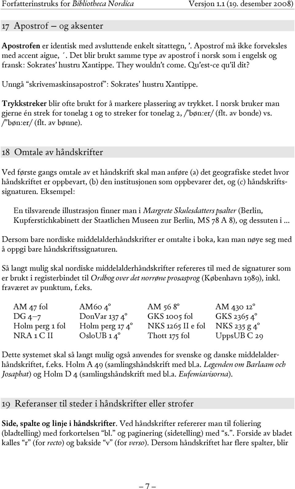 Trykkstreker blir ofte brukt for å markere plassering av trykket. I norsk bruker man gjerne én strek for tonelag 1 og to streker for tonelag 2, /'bøn:er/ (flt. av bonde) vs. /"bøn:er/ (flt. av bønne).