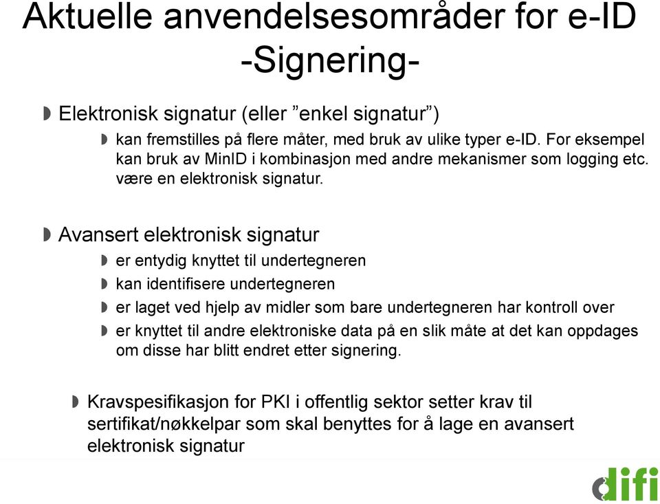 Avansert elektronisk signatur er entydig knyttet til undertegneren kan identifisere undertegneren er laget ved hjelp av midler som bare undertegneren har kontroll over er