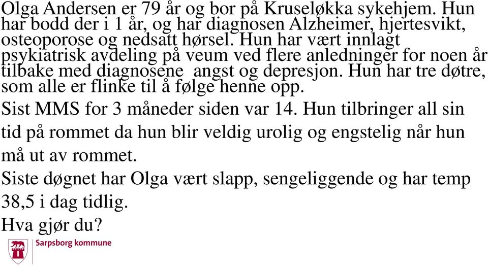 Hun har vært innlagt psykiatrisk avdeling på veum ved flere anledninger for noen år tilbake med diagnosene angst og depresjon.