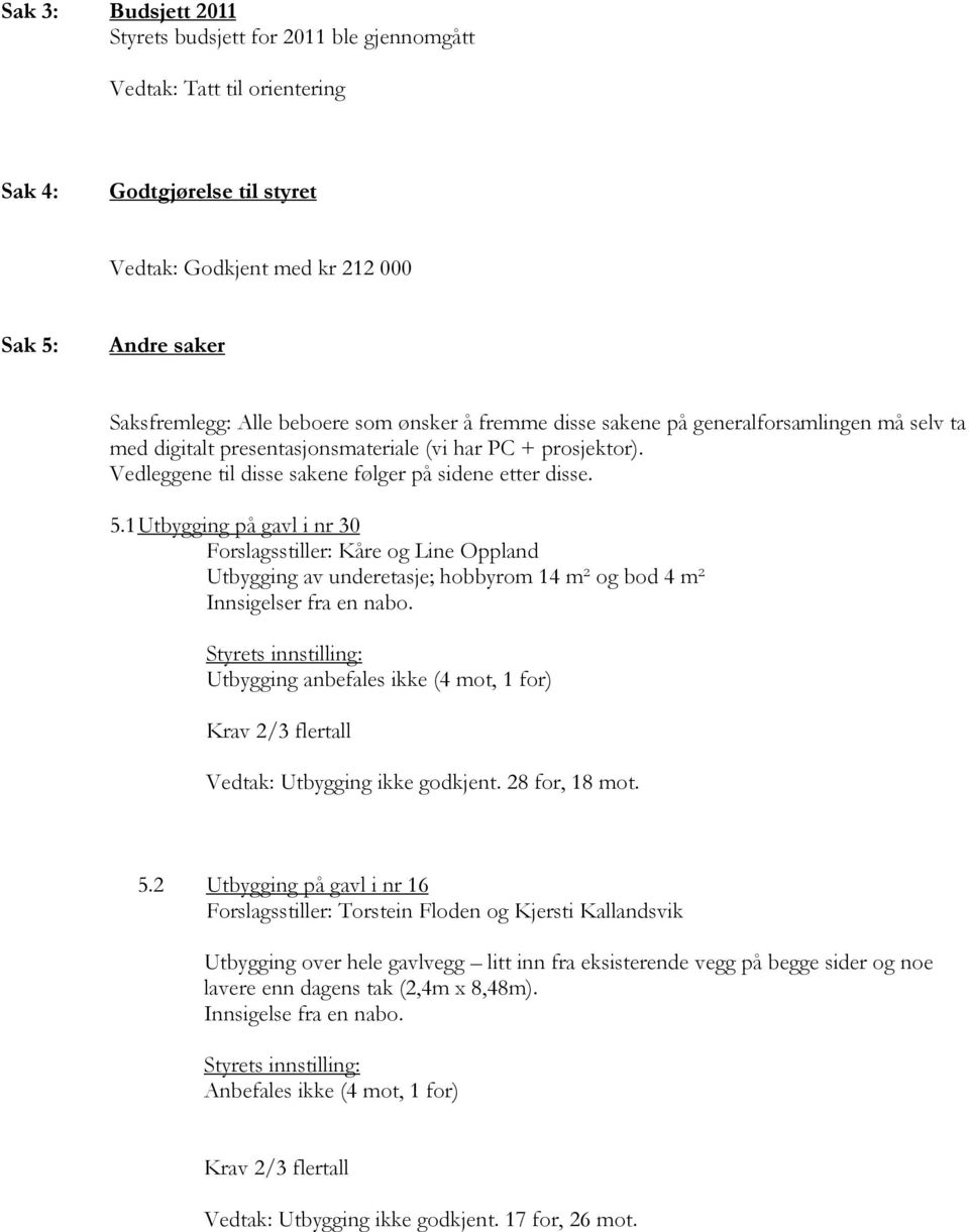 1 Utbygging på gavl i nr 30 Forslagsstiller: Kåre og Line Oppland Utbygging av underetasje; hobbyrom 14 m² og bod 4 m² Innsigelser fra en nabo.