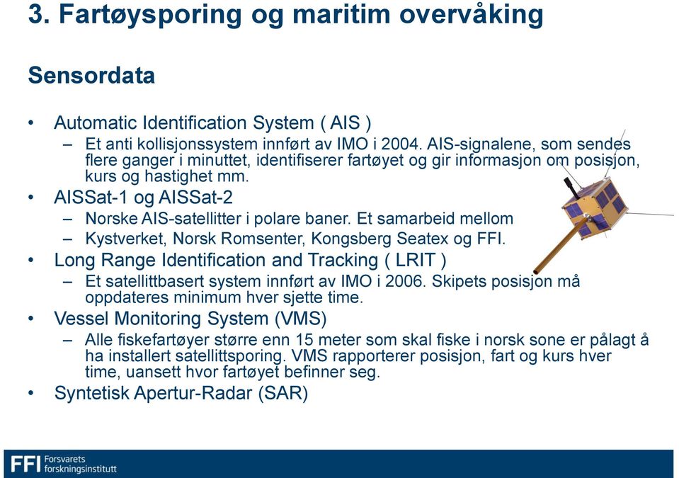 Et samarbeid mellom Kystverket, Norsk Romsenter, Kongsberg Seatex og FFI. Long Range Identification and Tracking ( LRIT ) Et satellittbasert system innført av IMO i 2006.