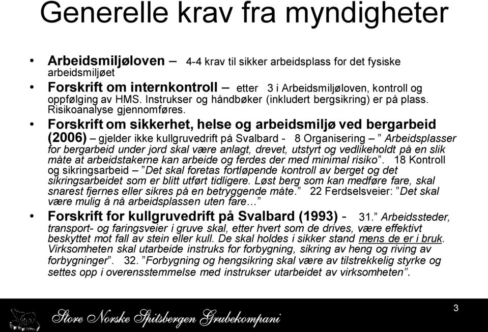 Forskrift om sikkerhet, helse og arbeidsmiljø ved bergarbeid (2006) gjelder ikke kullgruvedrift på Svalbard - 8 Organisering Arbeidsplasser for bergarbeid under jord skal være anlagt, drevet, utstyrt