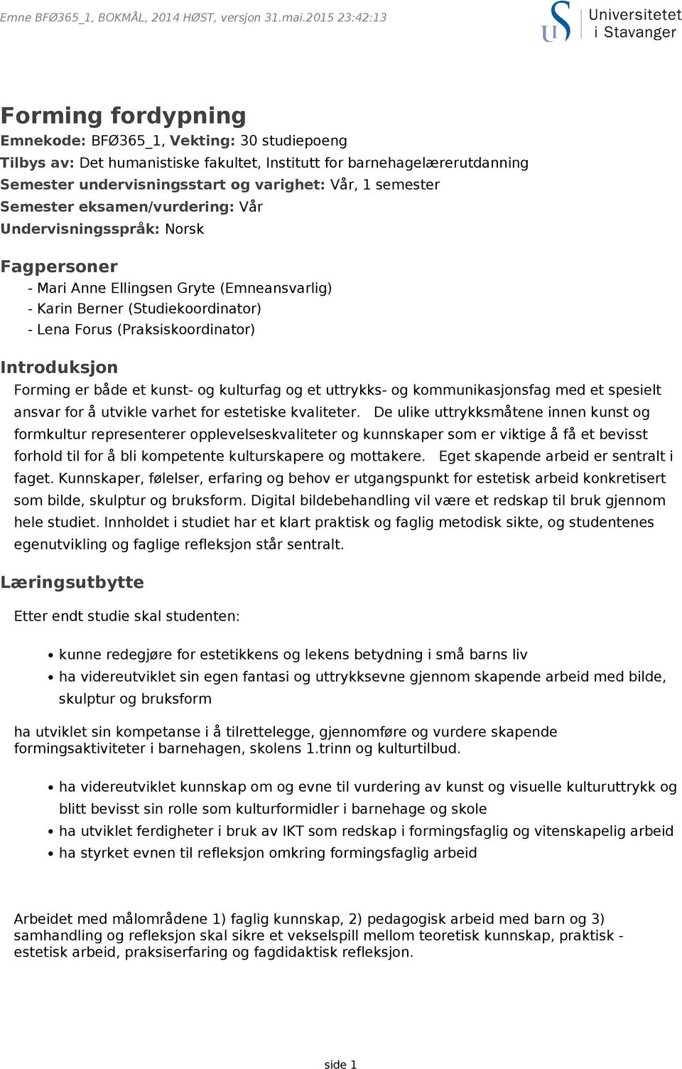 1 semester Semester eksamen/vurdering: Vår Undervisningsspråk: Norsk Fagpersoner - Mari Anne Ellingsen Gryte (Emneansvarlig) - Karin Berner (Studiekoordinator) - Lena Forus (Praksiskoordinator)