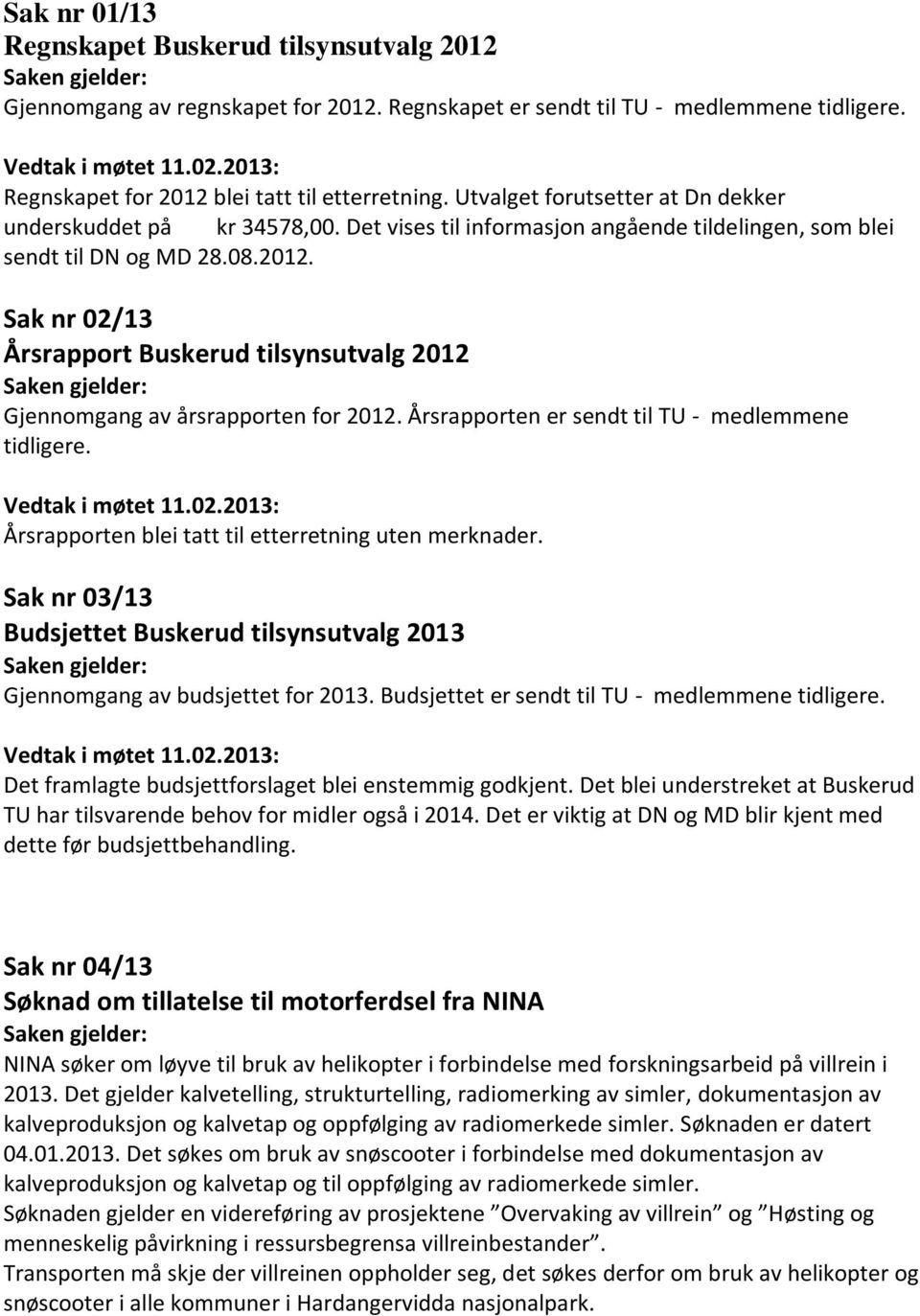 Sak nr 02/13 Årsrapport Buskerud tilsynsutvalg 2012 Gjennomgang av årsrapporten for 2012. Årsrapporten er sendt til TU - medlemmene tidligere. Årsrapporten blei tatt til etterretning uten merknader.