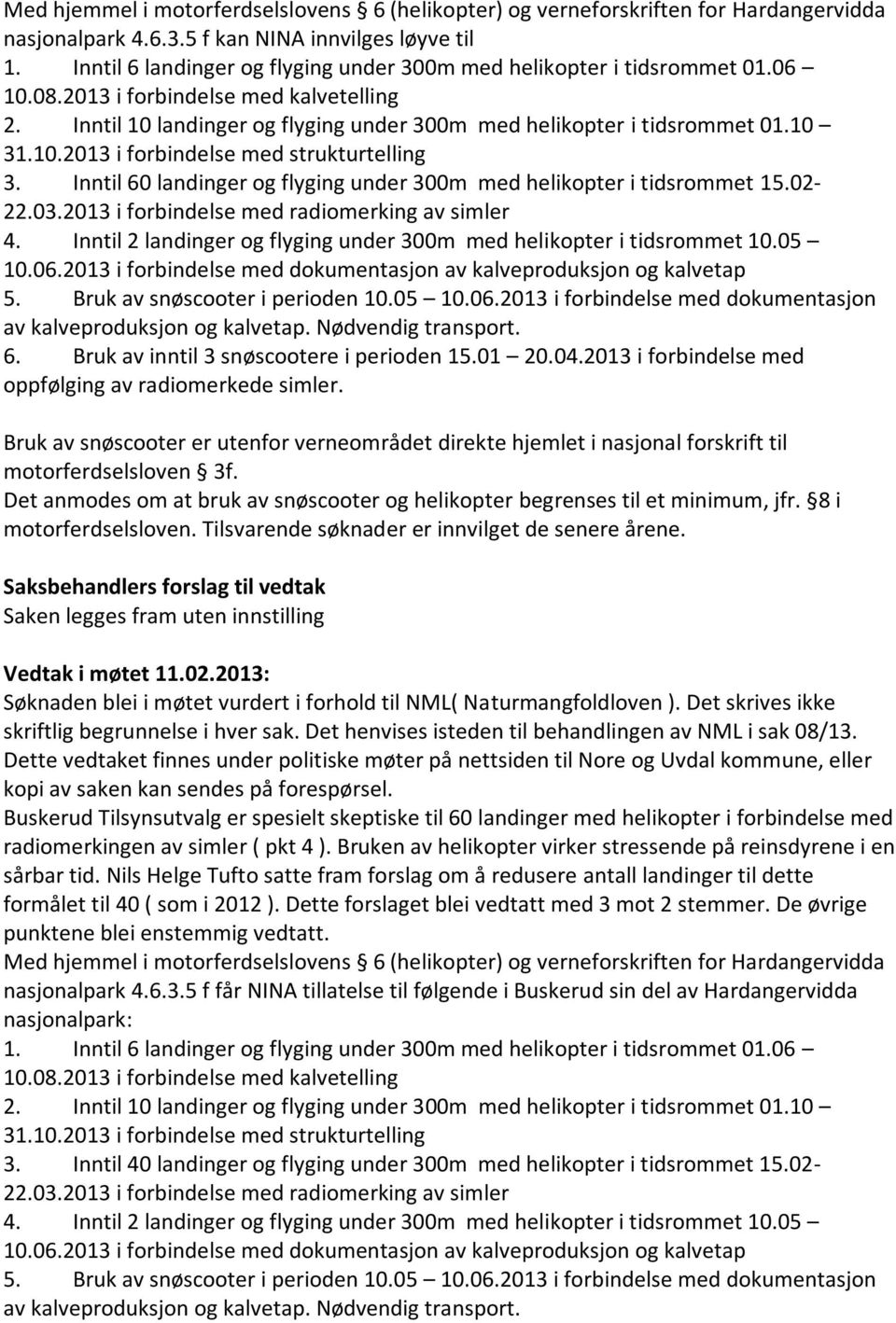 10.2013 i forbindelse med strukturtelling 3. Inntil 60 landinger og flyging under 300m med helikopter i tidsrommet 15.02-22.03.2013 i forbindelse med radiomerking av simler 4.