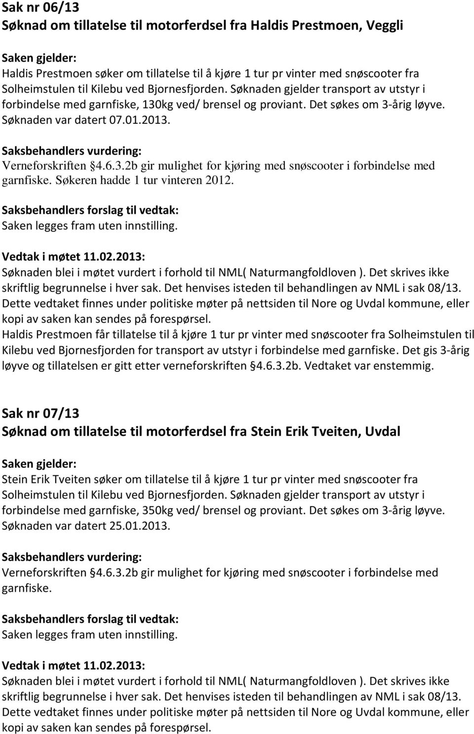 Søkeren hadde 1 tur vinteren 2012. Saken legges fram uten innstilling.