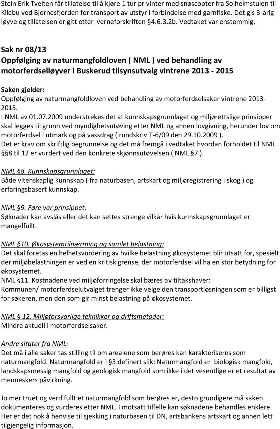 Sak nr 08/13 Oppfølging av naturmangfoldloven ( NML ) ved behandling av motorferdselløyver i Buskerud tilsynsutvalg vintrene 2013-2015 Oppfølging av naturmangfoldloven ved behandling av