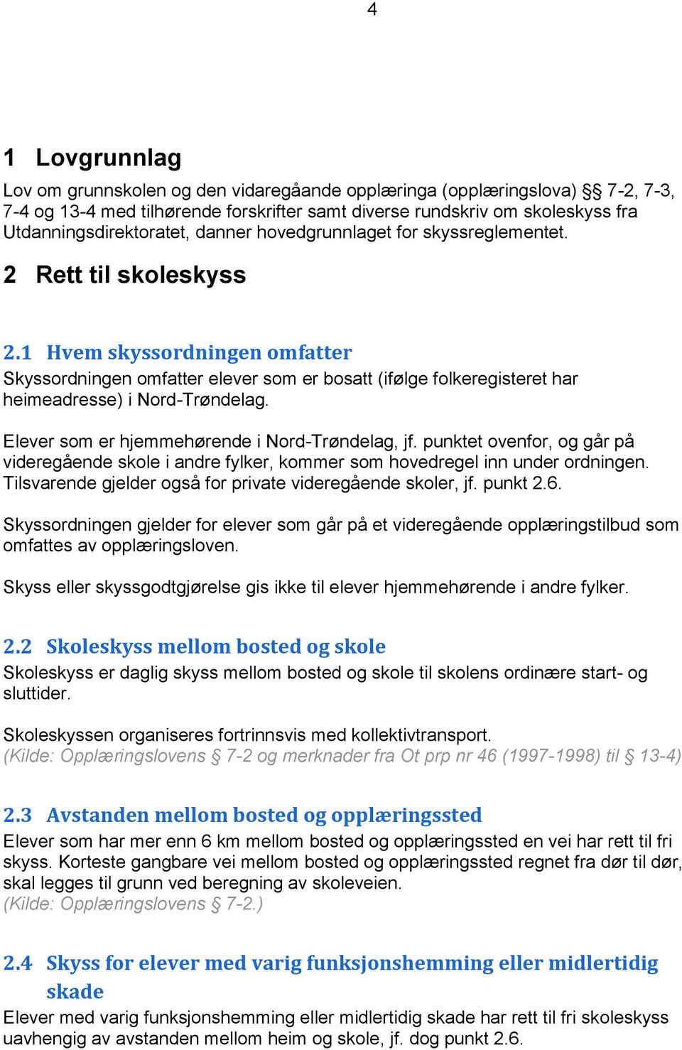 1 Hvem skyssordningen omfatter Skyssordningen omfatter elever som er bosatt (ifølge folkeregisteret har heimeadresse) i Nord-Trøndelag. Elever som er hjemmehørende i Nord-Trøndelag, jf.