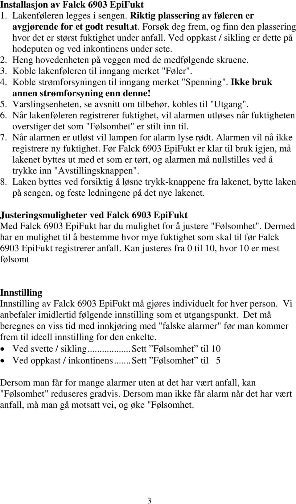 Heng hovedenheten på veggen med de medfølgende skruene. 3. Koble lakenføleren til inngang merket "Føler". 4. Koble strømforsyningen til inngang merket "Spenning".