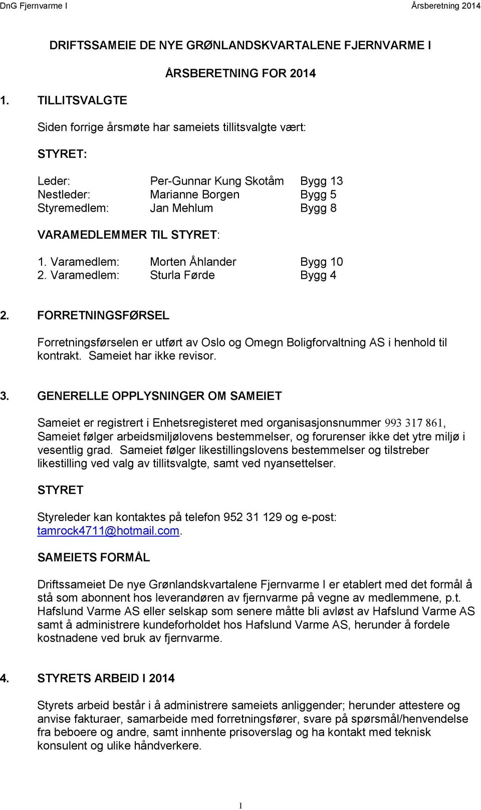 VARAMEDLEMMER TIL STYRET: 1. Varamedlem: Morten Åhlander Bygg 10 2. Varamedlem: Sturla Førde Bygg 4 2.