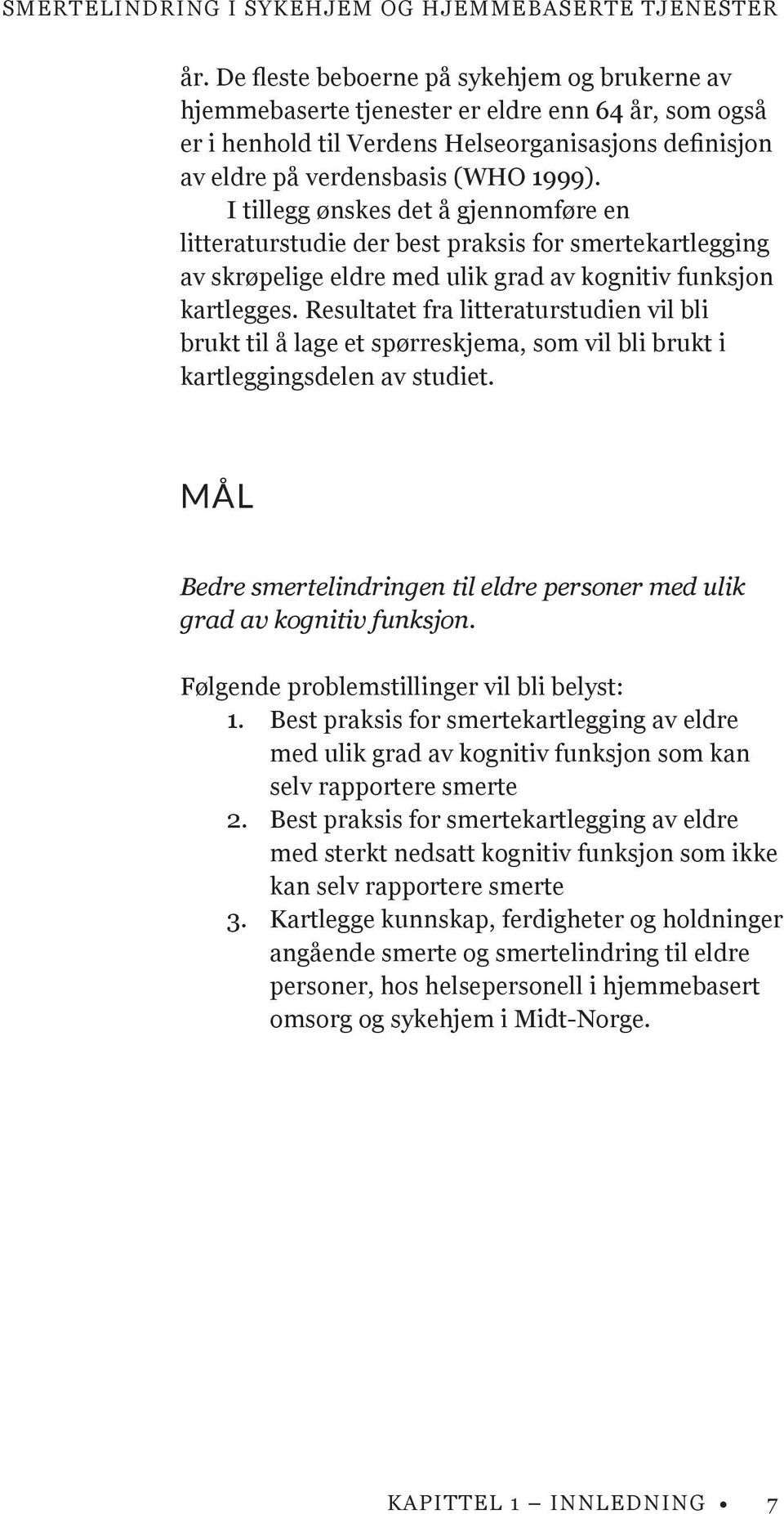 Resultatet fra litteraturstudien vil bli brukt til å lage et spørreskjema, som vil bli brukt i kartleggingsdelen av studiet.